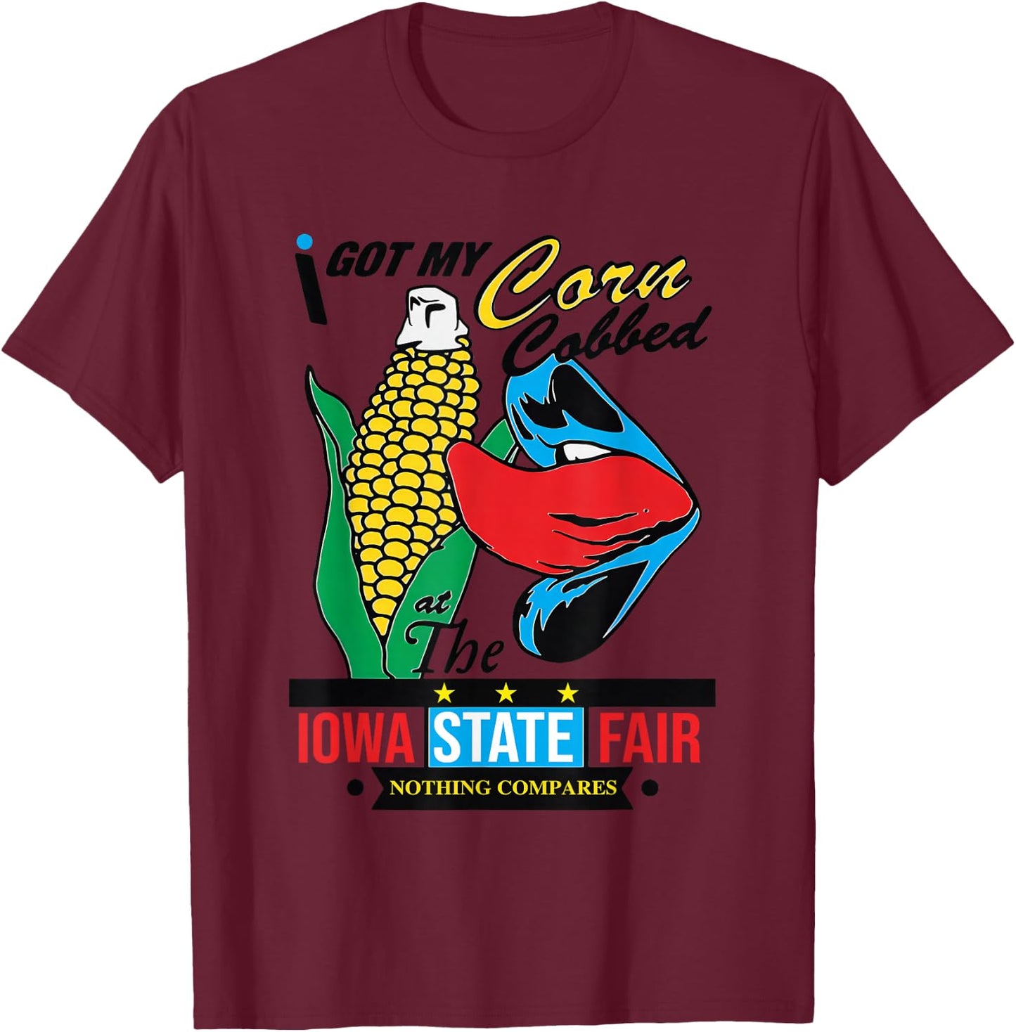 I Got My Corn Cobbed At The Iowa State Fair Nothing Compares T-Shirt - T-Shirt | Maroon