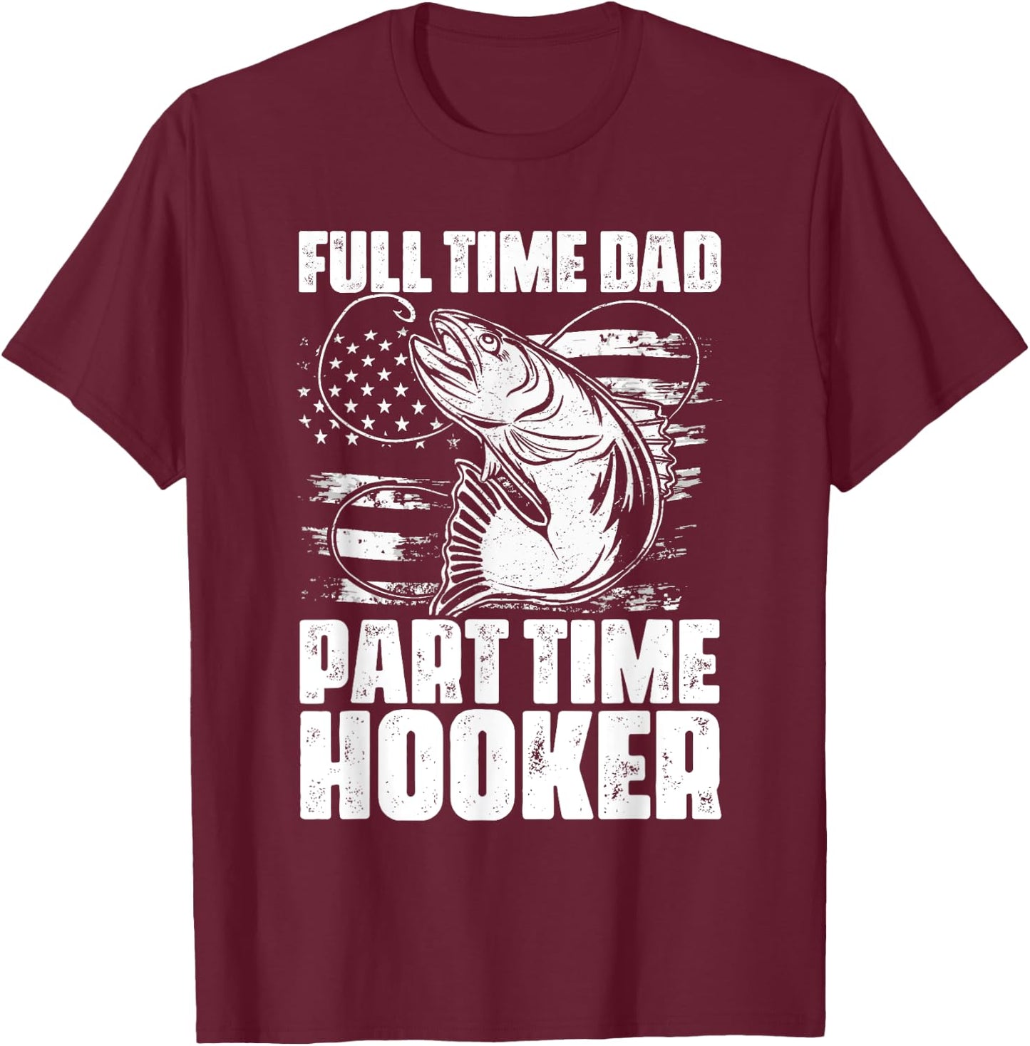 Full Time Dad Part Time Hooker Fishing Lover Fisherman T-Shirt - T-Shirt | Maroon