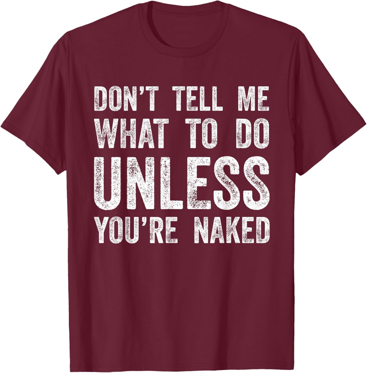 Don't Tell Me What To Do Unless You're Naked T-Shirt - T-Shirt | Maroon