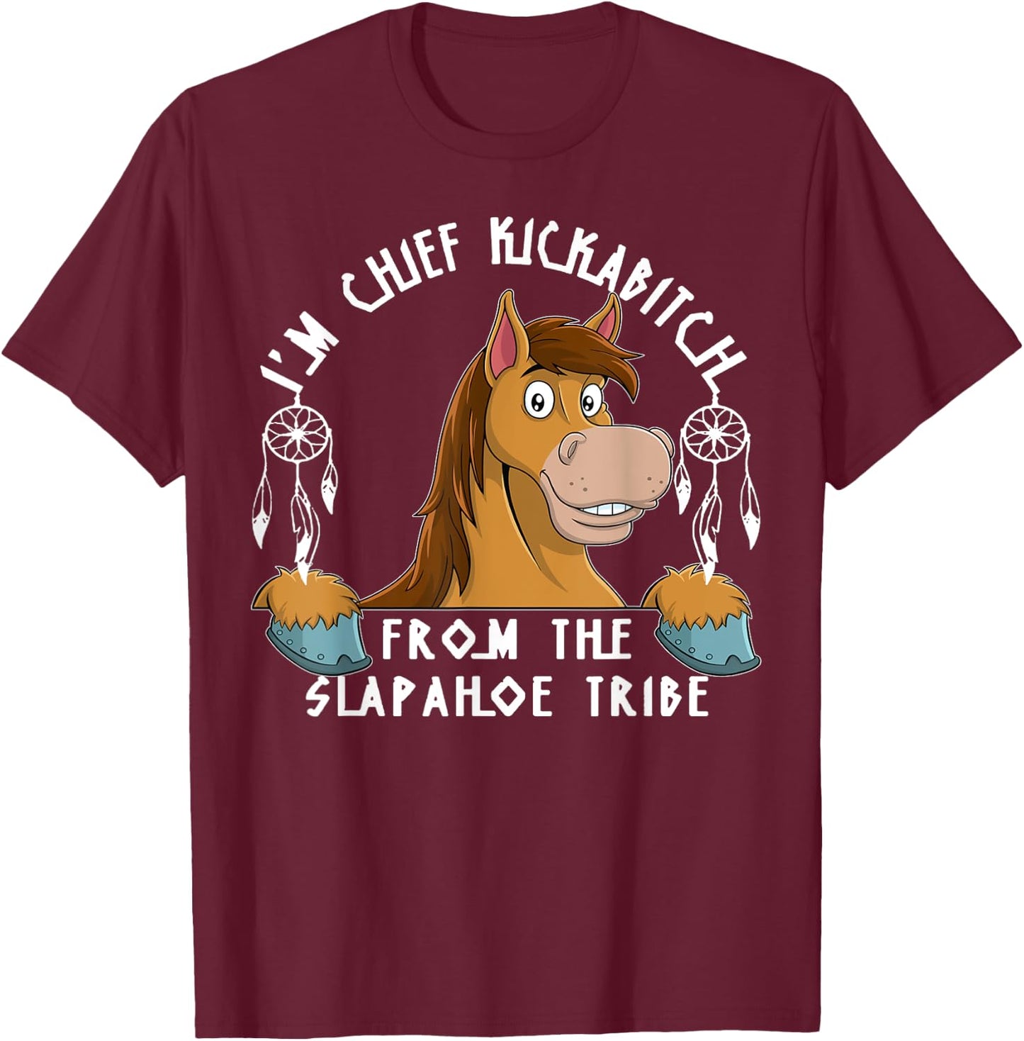 Horse I'm Chief Kickabitch From The Slapahoe Tribe T-Shirt - T-Shirt | Maroon