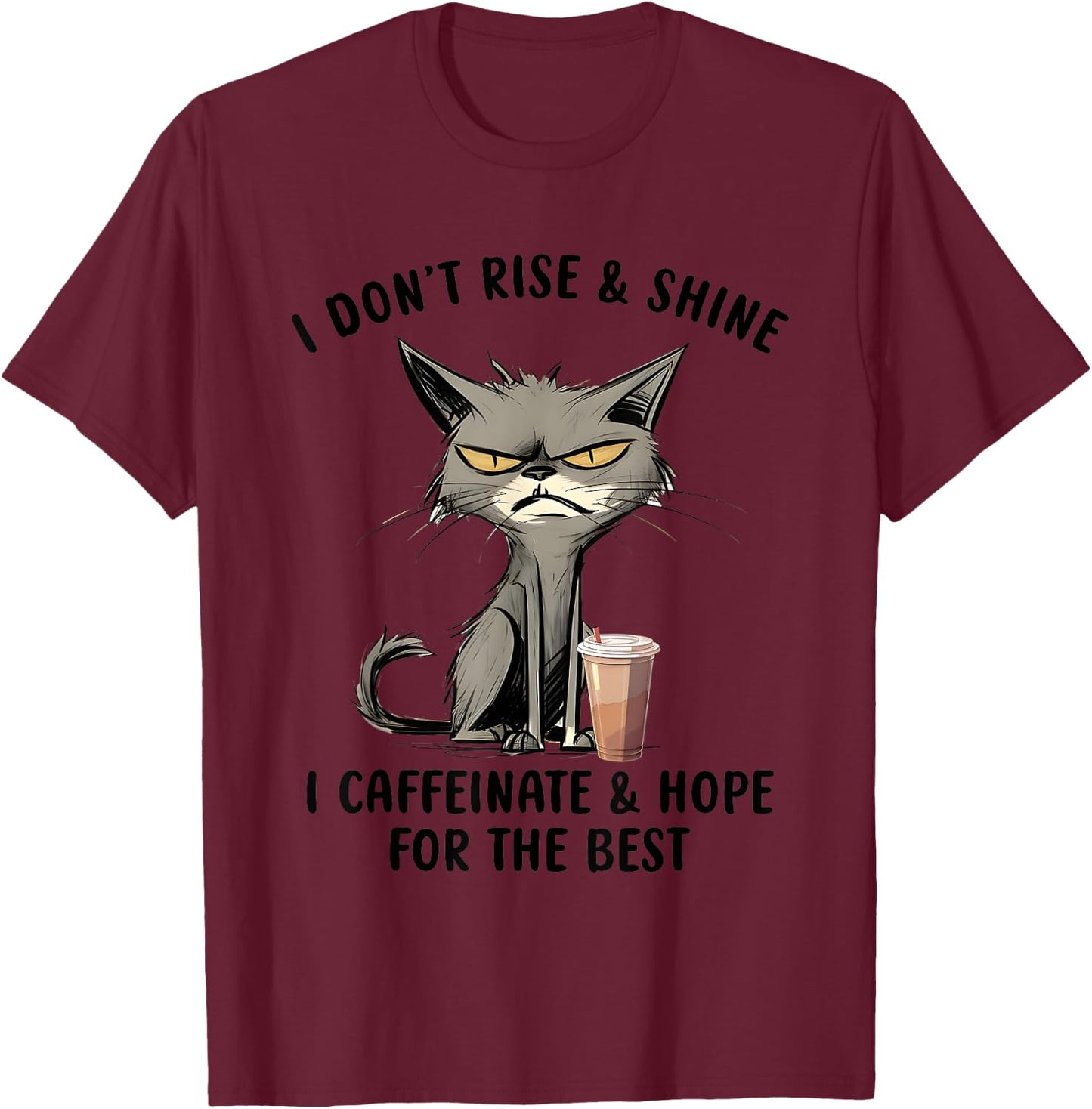 I Don’t Rise And Shine I Caffeinate And Hope For The Best T-Shirt - T-Shirt | Maroon