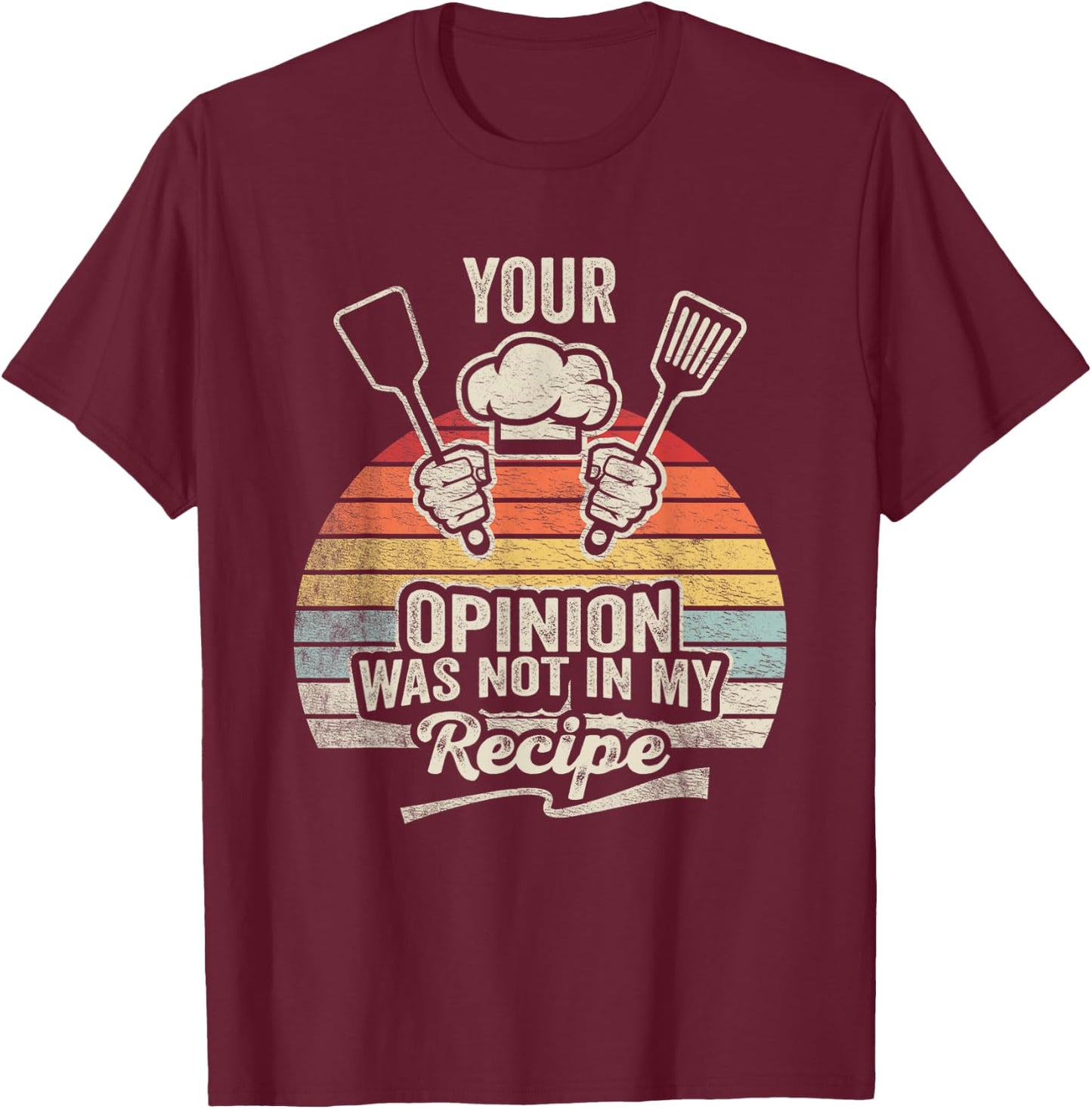 Retro Vintage Your Opinion Wasn't In The Recipe Chef Cooking T-Shirt - T-Shirt | Maroon