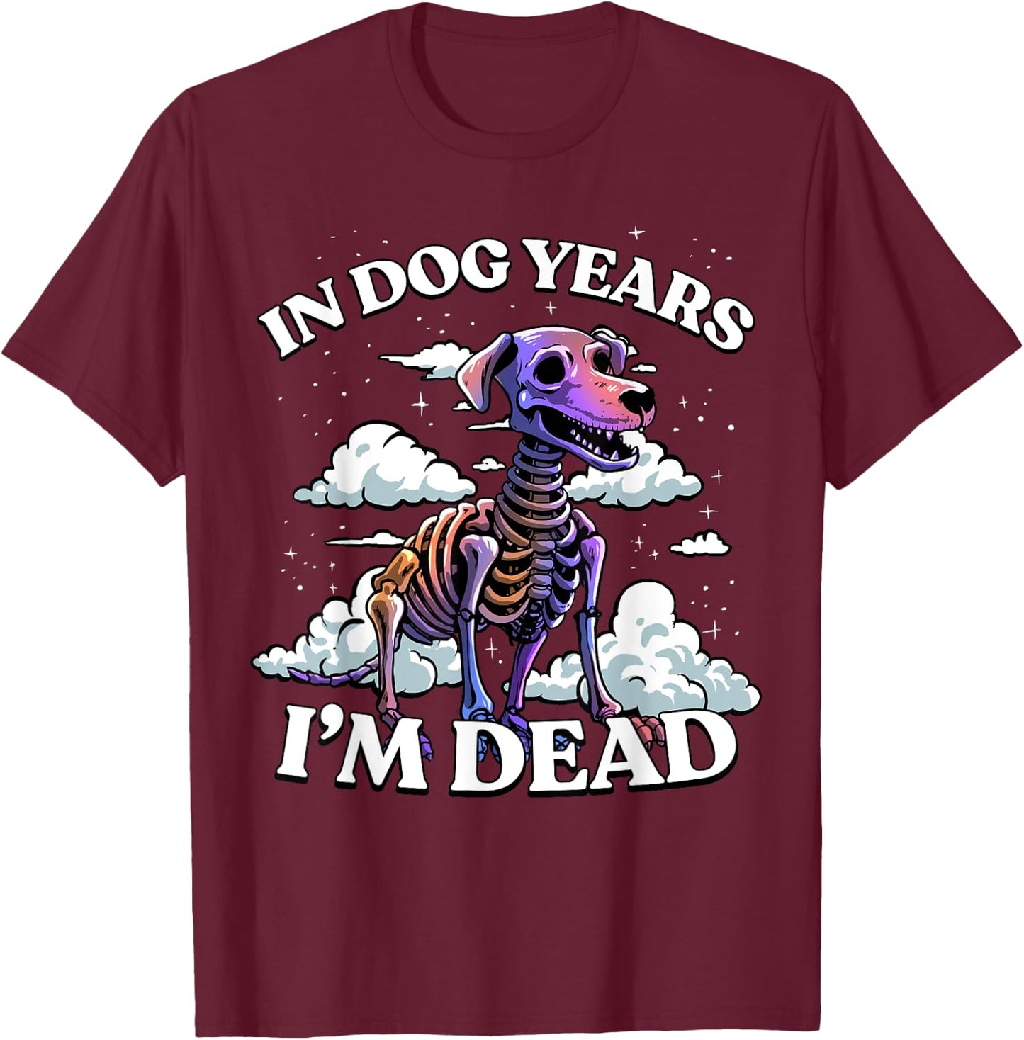 In Dog Years I'm Dead Shirt - Funny Birthday Dog Skeleton T-Shirt - T-Shirt | Maroon