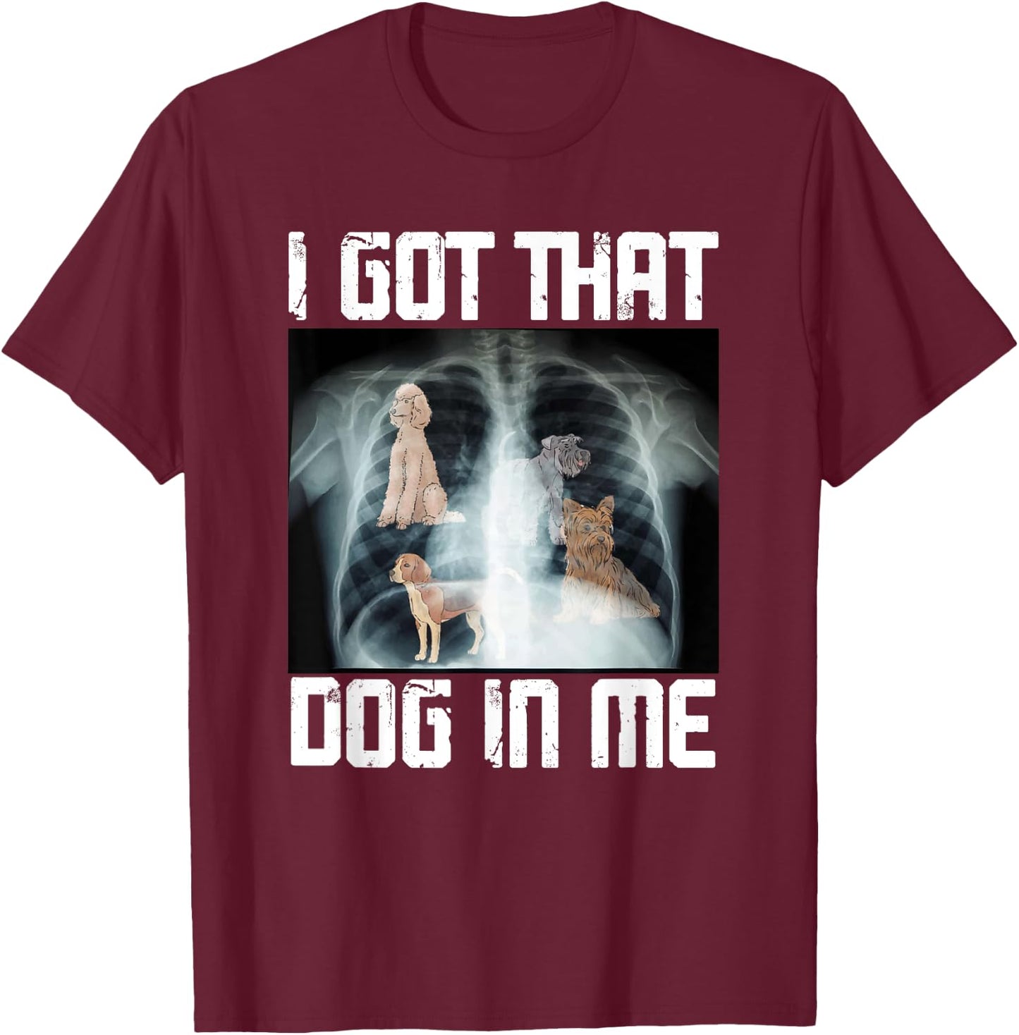 I Got That Dog In Me Xray Funny Meme Men Women T-Shirt - T-Shirt | Maroon