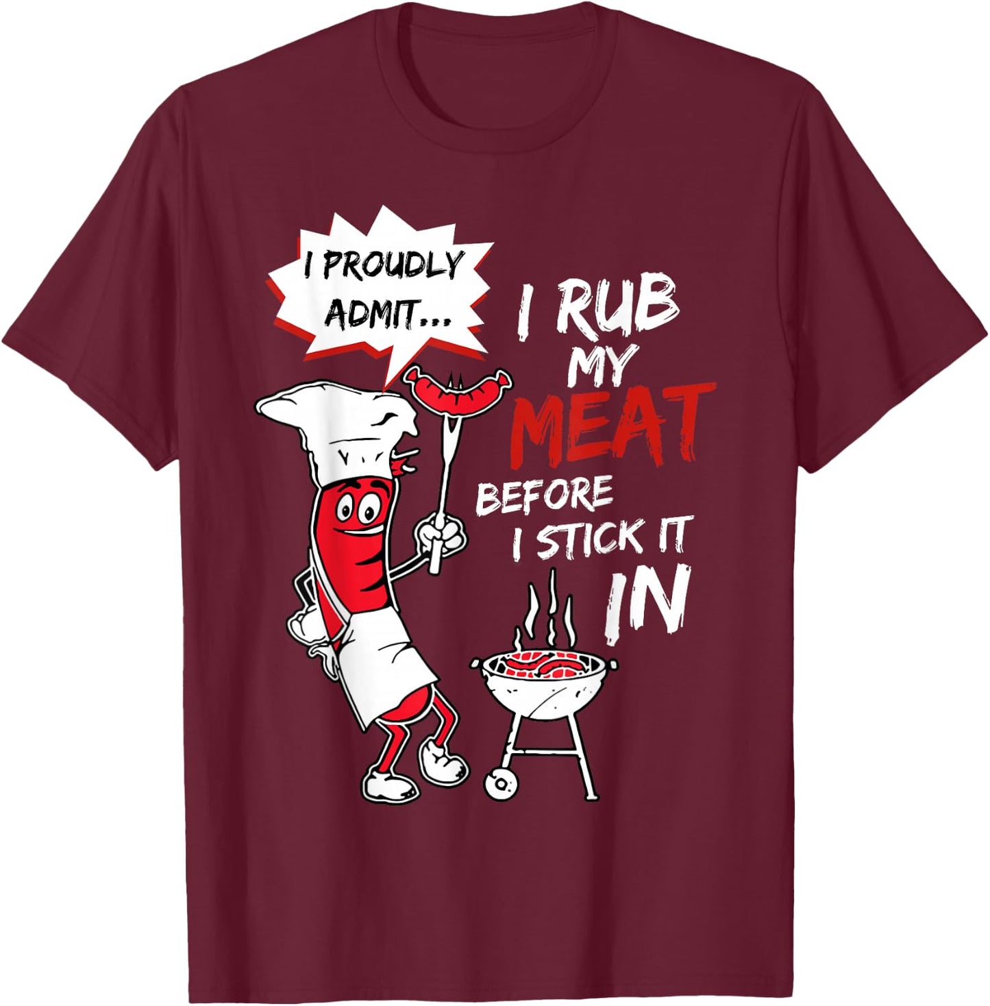 I Proudly Admit I Rub My Meat Before I Stick It In Hot Dog T-Shirt - T-Shirt | Maroon