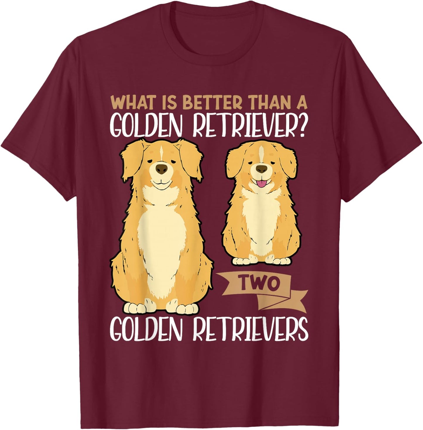 What Is Better Than A Golden Retriever Two Golden Retrievers T-Shirt - T-Shirt | Maroon