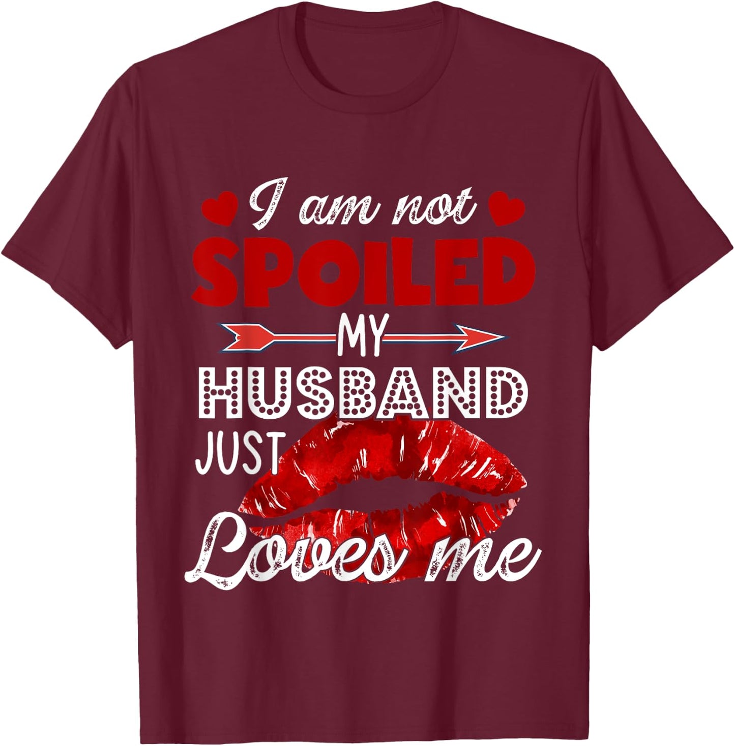 I'm Not Spoiled My Husband Just Loves Me Valentines Day T-Shirt - T-Shirt | Maroon