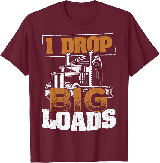 I drop big loads - truckers trucking transporter carrier T-Shirt - T-Shirt | Maroon