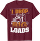 I drop big loads - truckers trucking transporter carrier T-Shirt - T-Shirt | Maroon