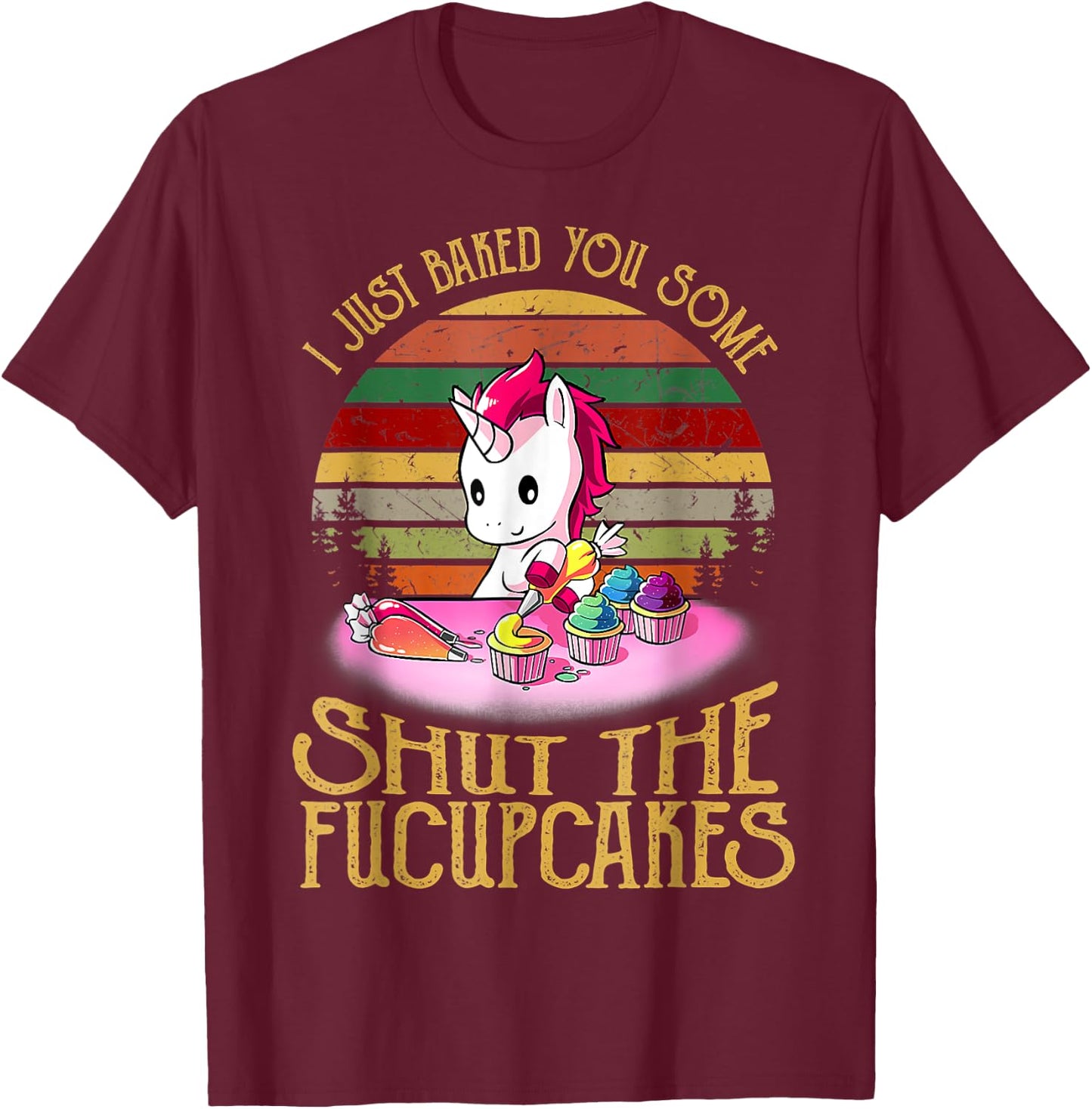 I Just Baked You Some Shut The Fucupcakes Unicorn Baker T-Shirt - T-Shirt | Maroon