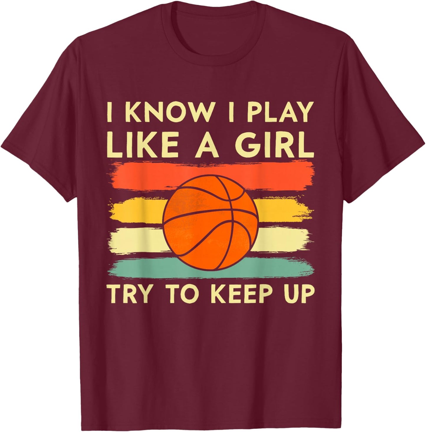 I Know I Play Like A Girl Try To Keep Up Basketball Player T-Shirt - T-Shirt | Maroon