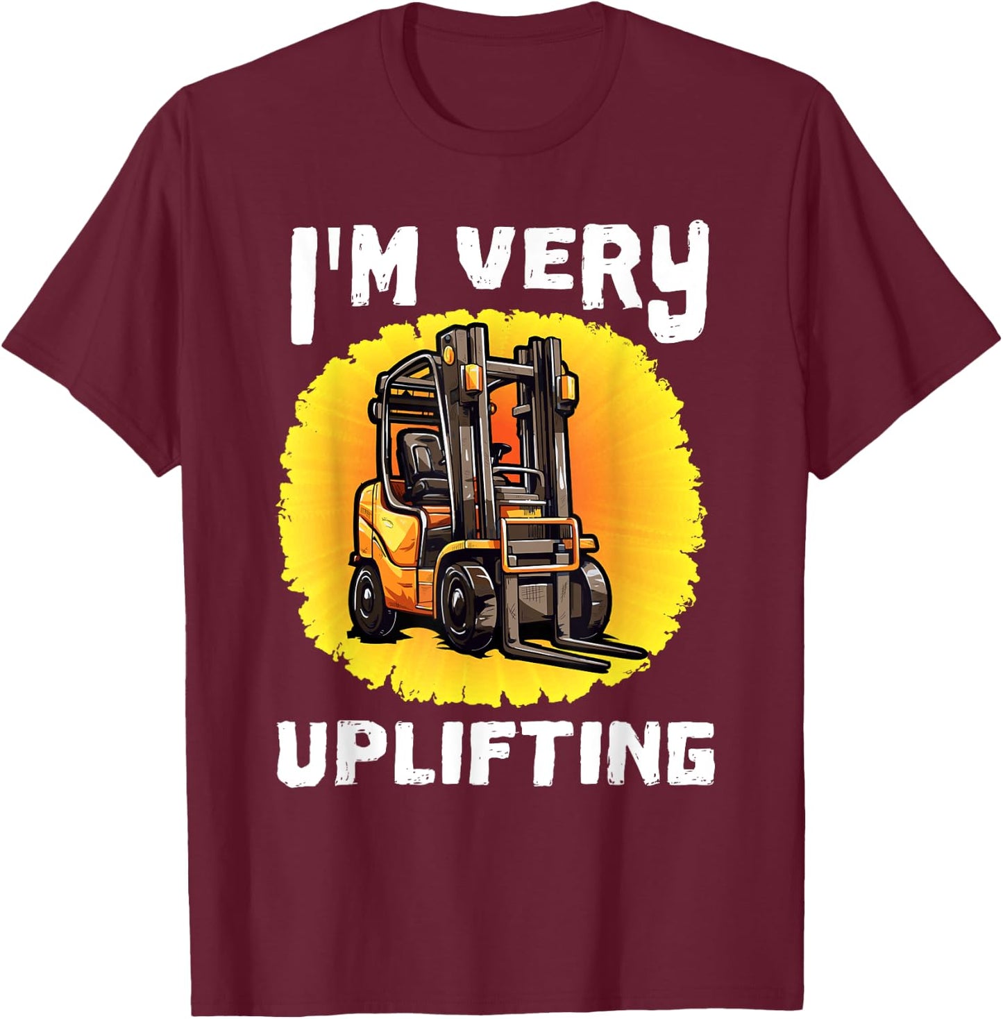 Funny Certified Forklift Operator Quote I'm Very Uplifting T-Shirt - T-Shirt | Maroon