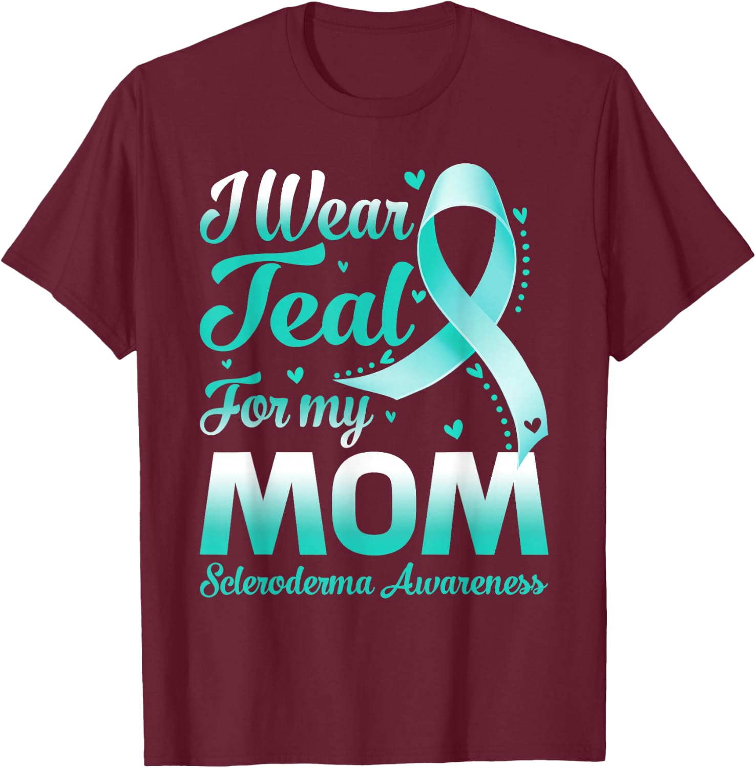 I Wear Teal For My Mom Scleroderma Awareness Ribbon T-Shirt - T-Shirt | Maroon