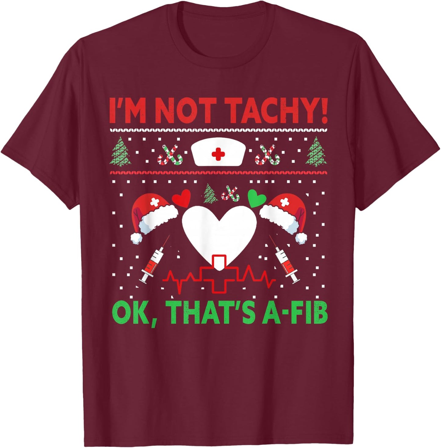 I'm Not Tachy! Ok, That's A-Fib Nurse Ugly Hospital Xmas T-Shirt - T-Shirt | Maroon