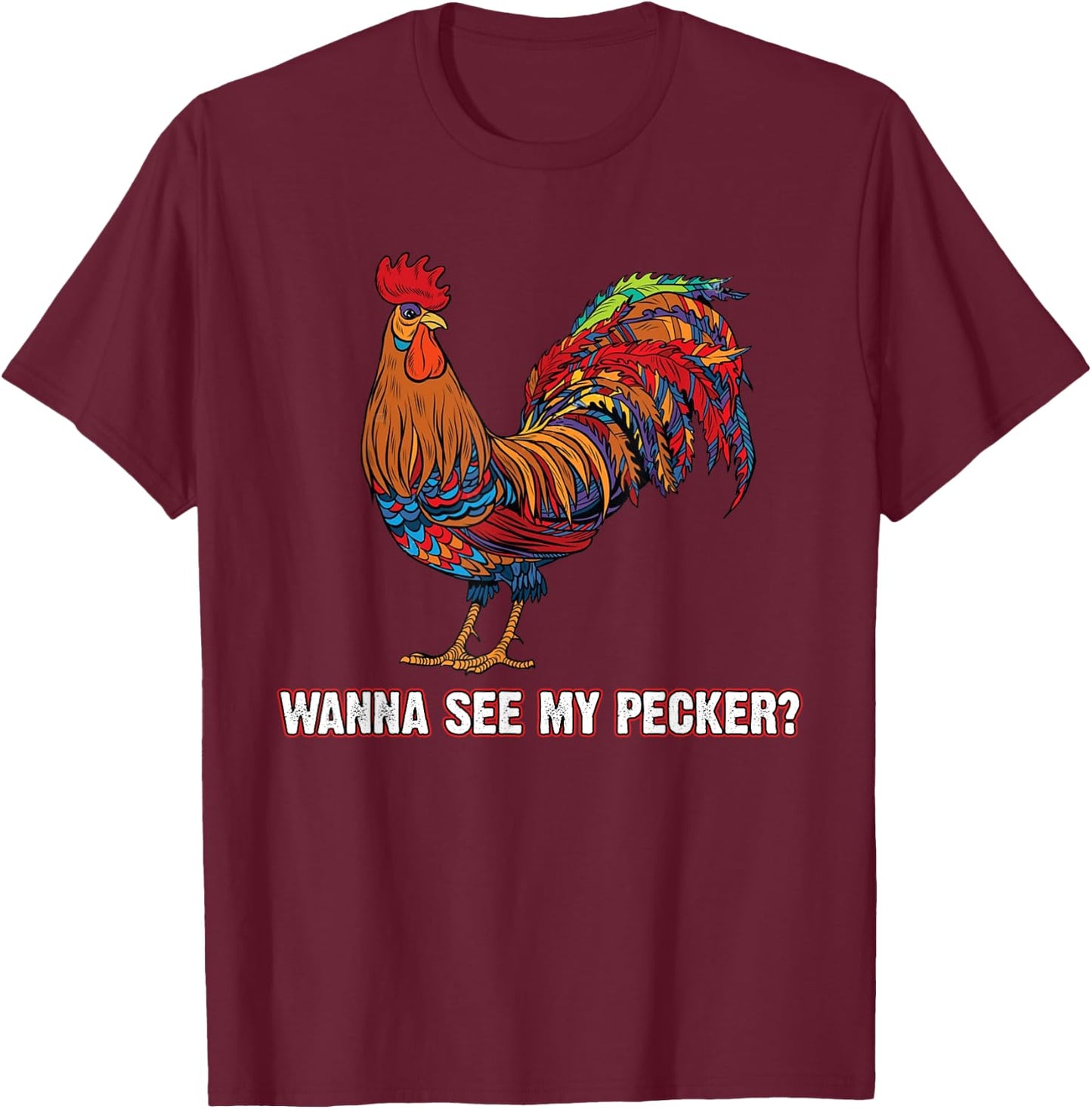 Man Wanna See My Pecker Funny Chicken T-Shirt - T-Shirt | Maroon