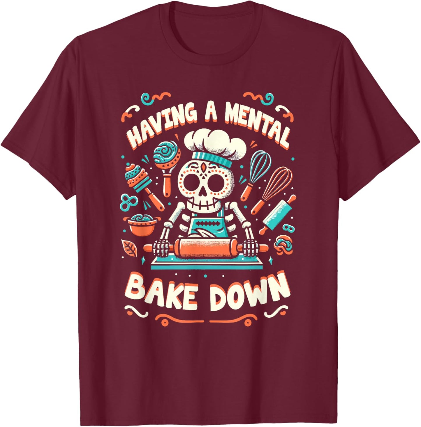Having A Mental Bake Down Skeleton Baking Cookies Day T-Shirt - T-Shirt | Maroon