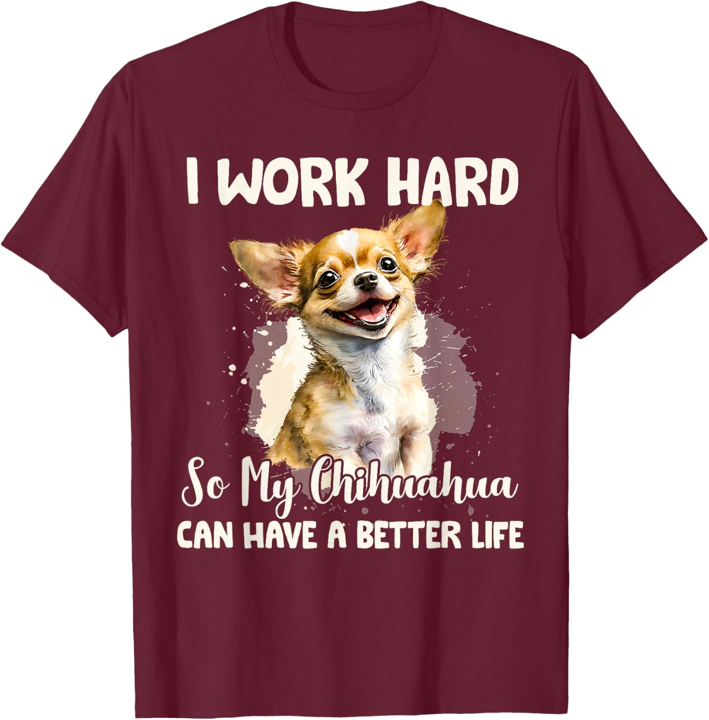 Funny I Work Hard So My Chihuahua Can Have A Better Life Pet T-Shirt - T-Shirt | Maroon