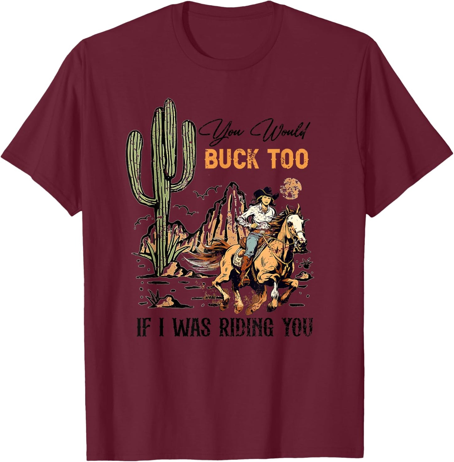 Retro You Would Buck Too If I Was Riding You - Cowgirl Rodeo T-Shirt - T-Shirt | Maroon