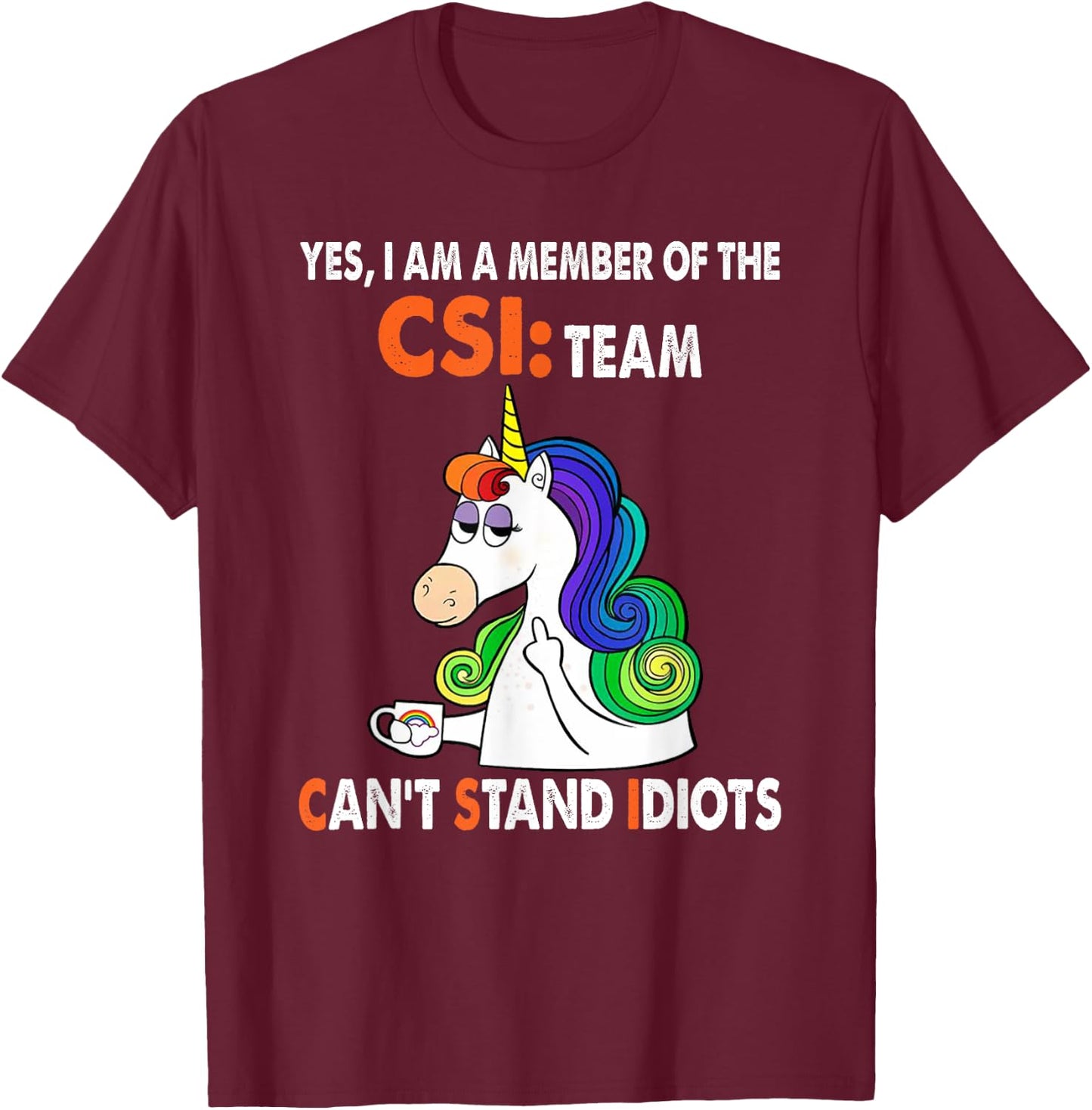 Yes I Am A Member Of The Csi Team Can't Stand Idiots T-Shirt - T-Shirt | Maroon