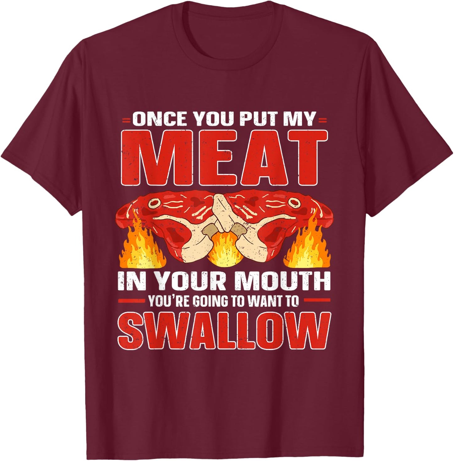 Once You Put Meat In Your Mouth You're Going Want To Swallow T-Shirt - T-Shirt | Maroon