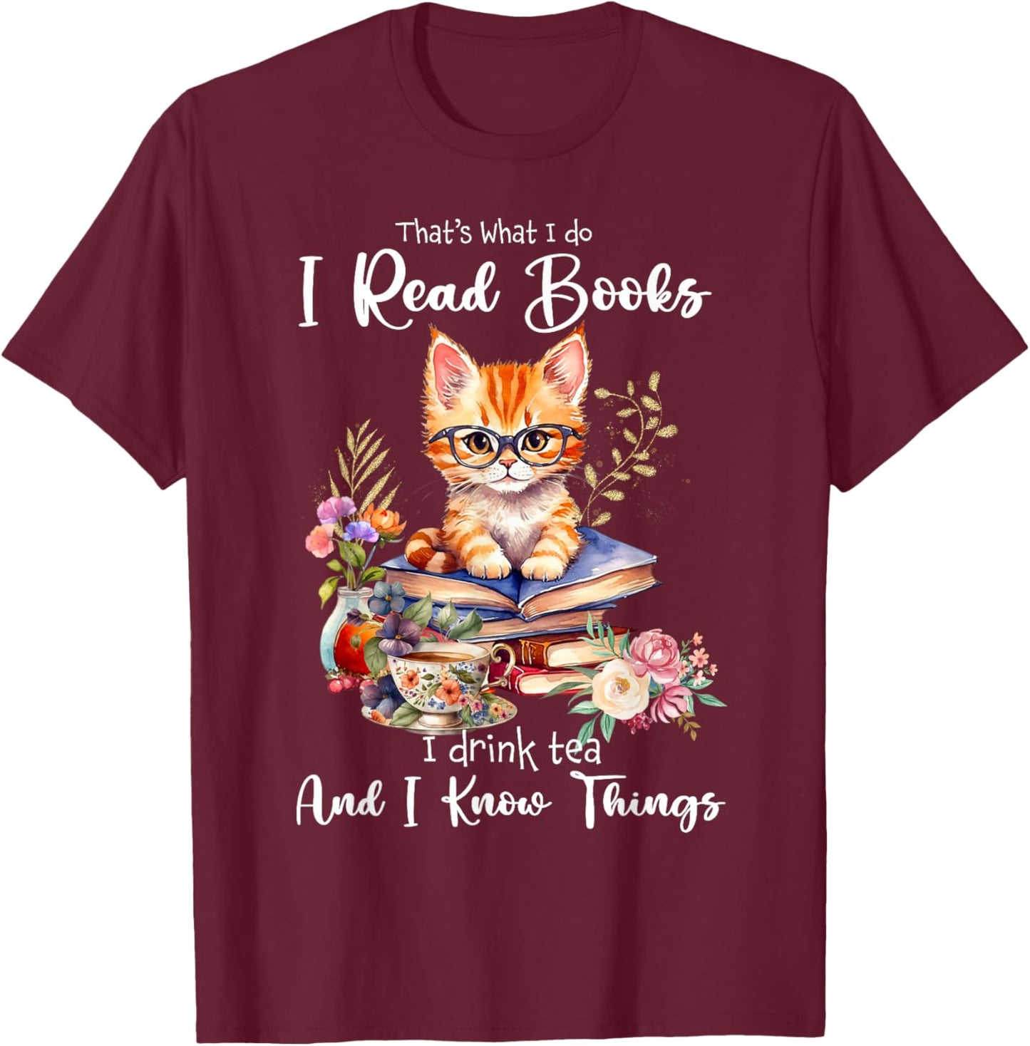 Book Tea Kitten Lovers Cat Mom Apparel That's What I Do I Read Books I Drink Tea I Know Things Cat T-Shirt - T-Shirt | Maroon