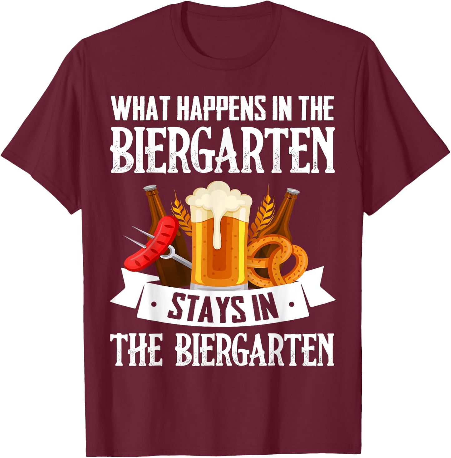 What Happens In The Biergarten Stays In The Biergarten T-Shirt - T-Shirt | Maroon