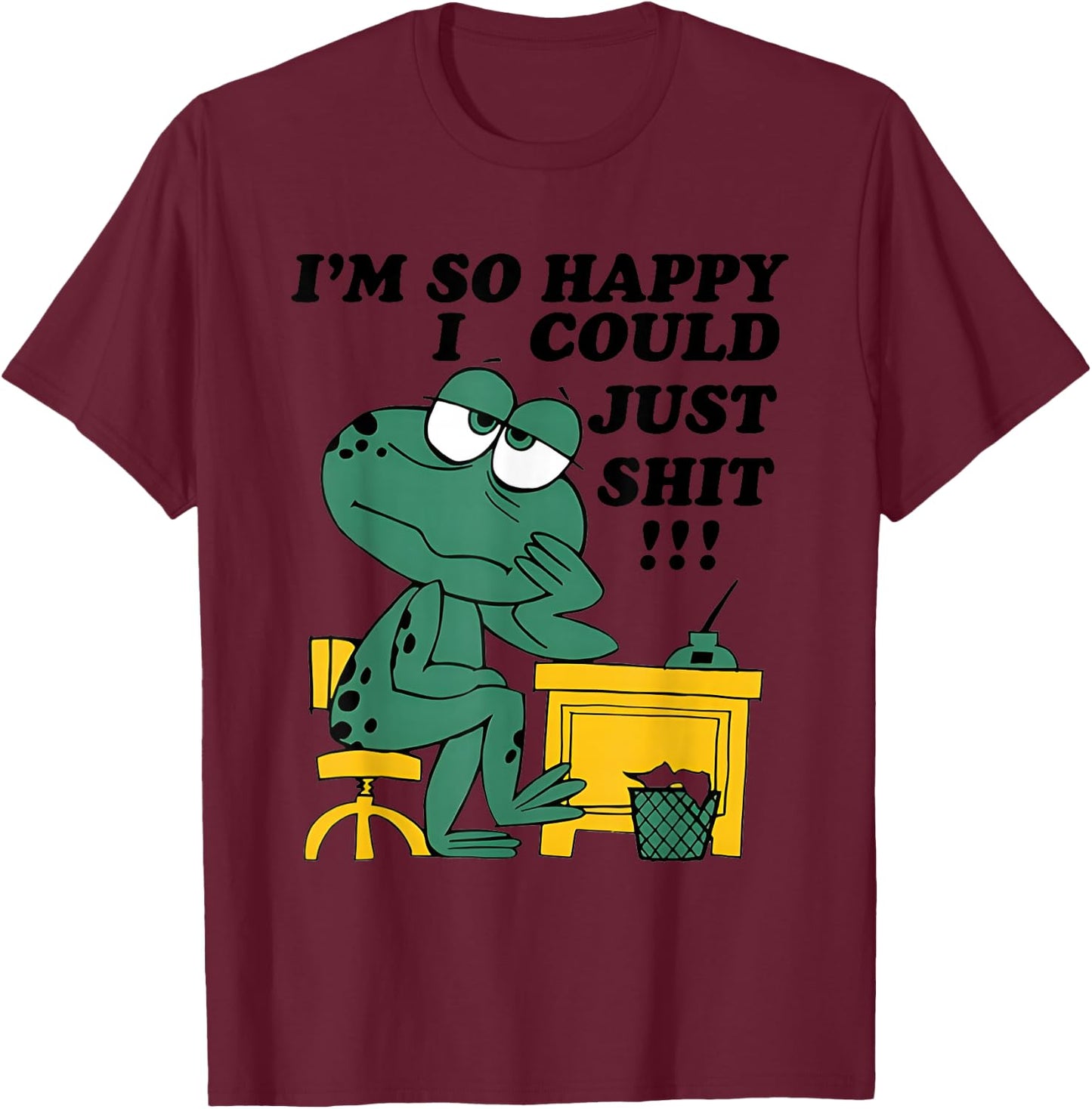 I’m So Happy I Could Just Shit T-Shirt - T-Shirt | Maroon