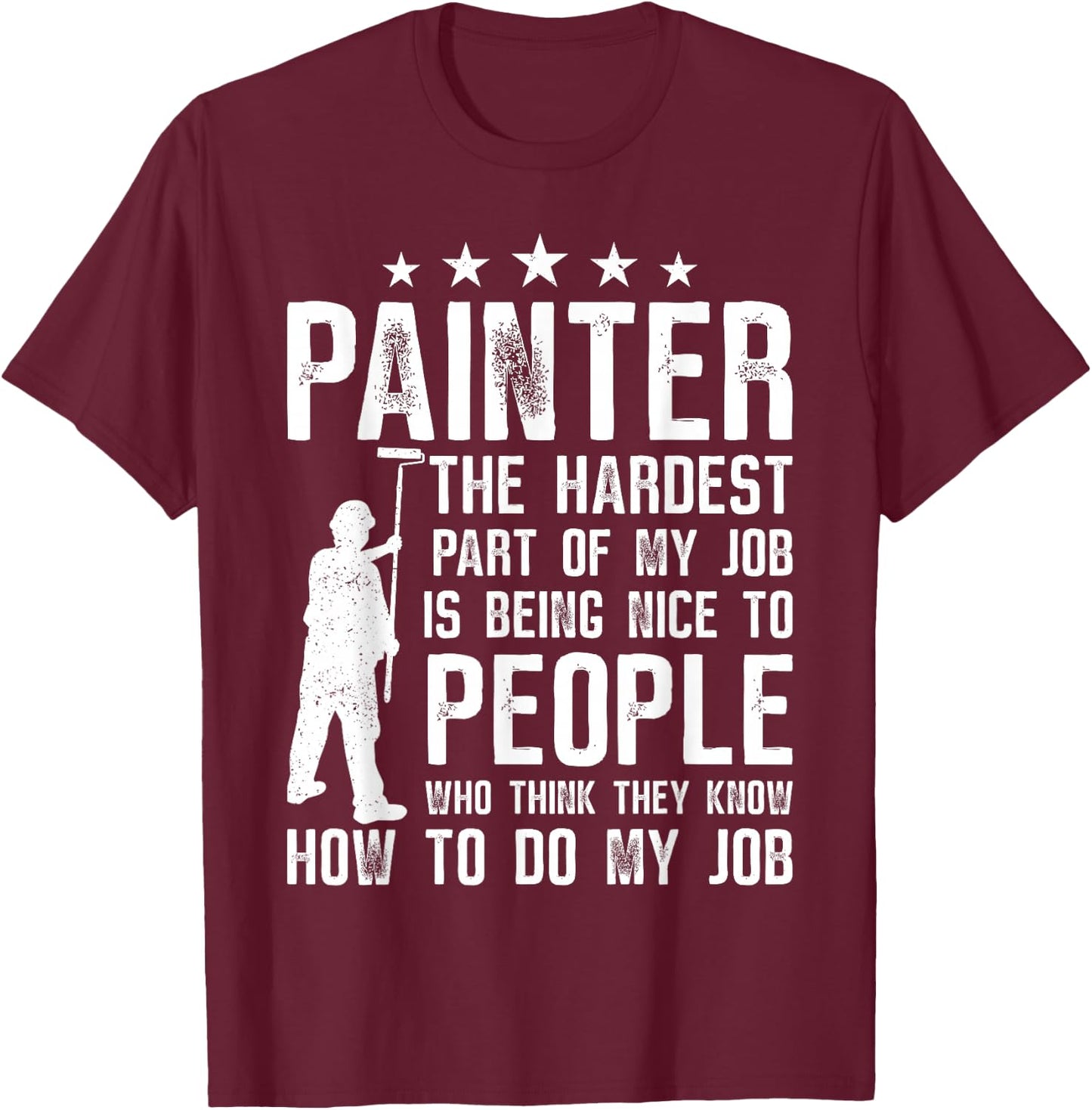 House Painter Decorator Painter The Hardest Part Of My Job T-Shirt - T-Shirt | Maroon