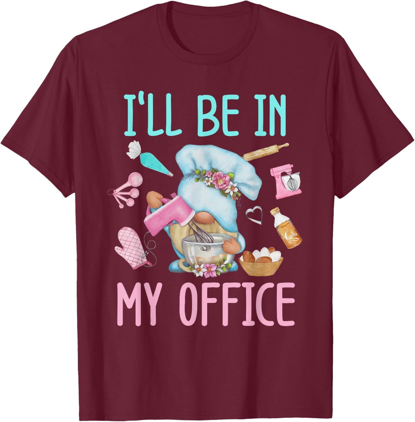 I'll Be In My Office Baking Room Funny Gnome Baker Cookie T-Shirt - T-Shirt | Maroon