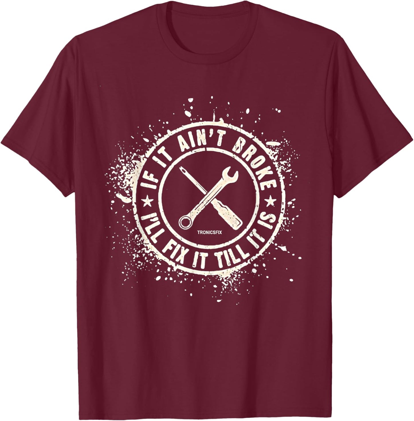 If It Ain’t Broke I’ll Fix It Till It Is T-Shirt - T-Shirt | Maroon