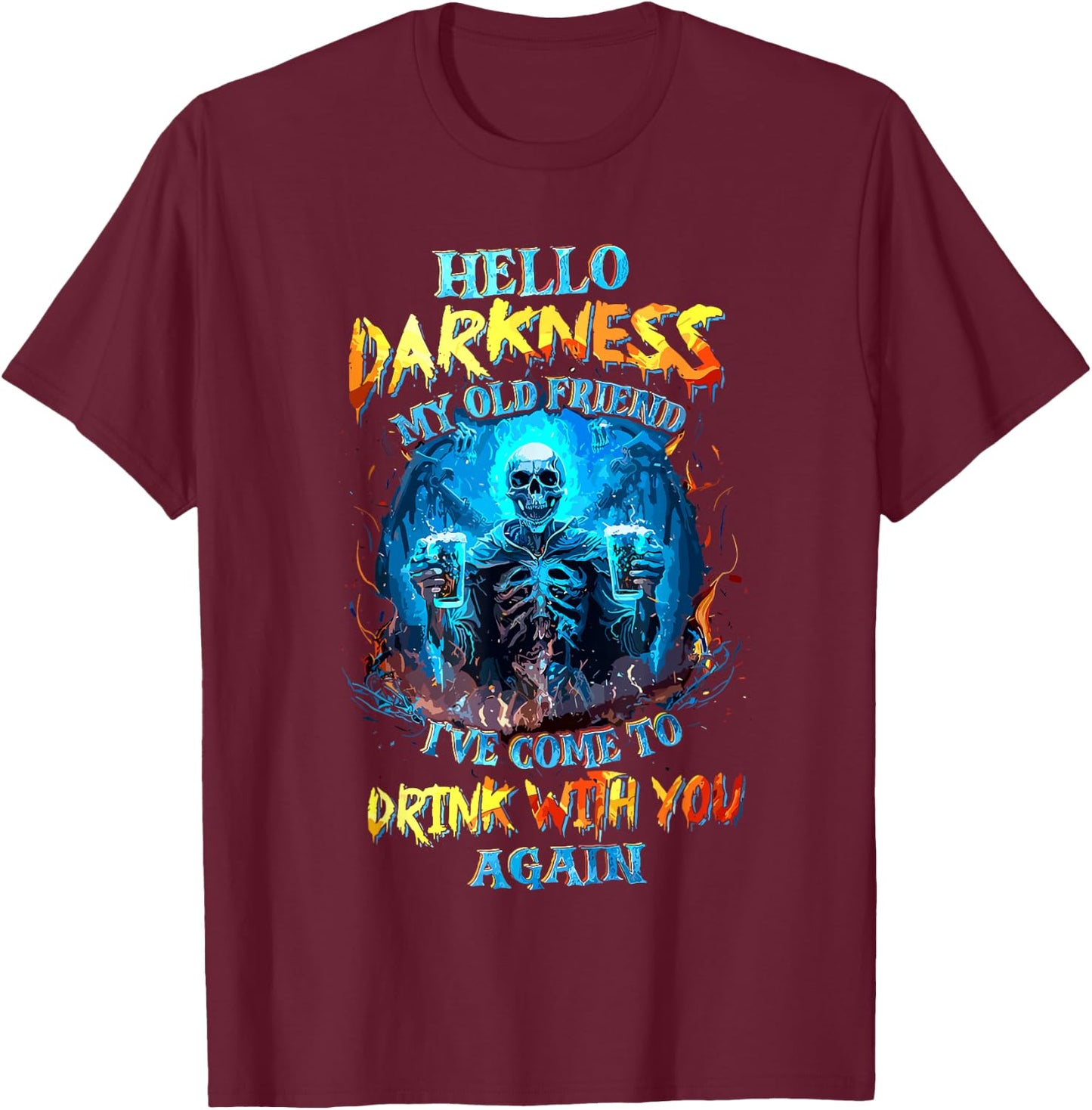 Hello Darkness My Old Friend I've Come to Drink with You T-Shirt - T-Shirt | Maroon