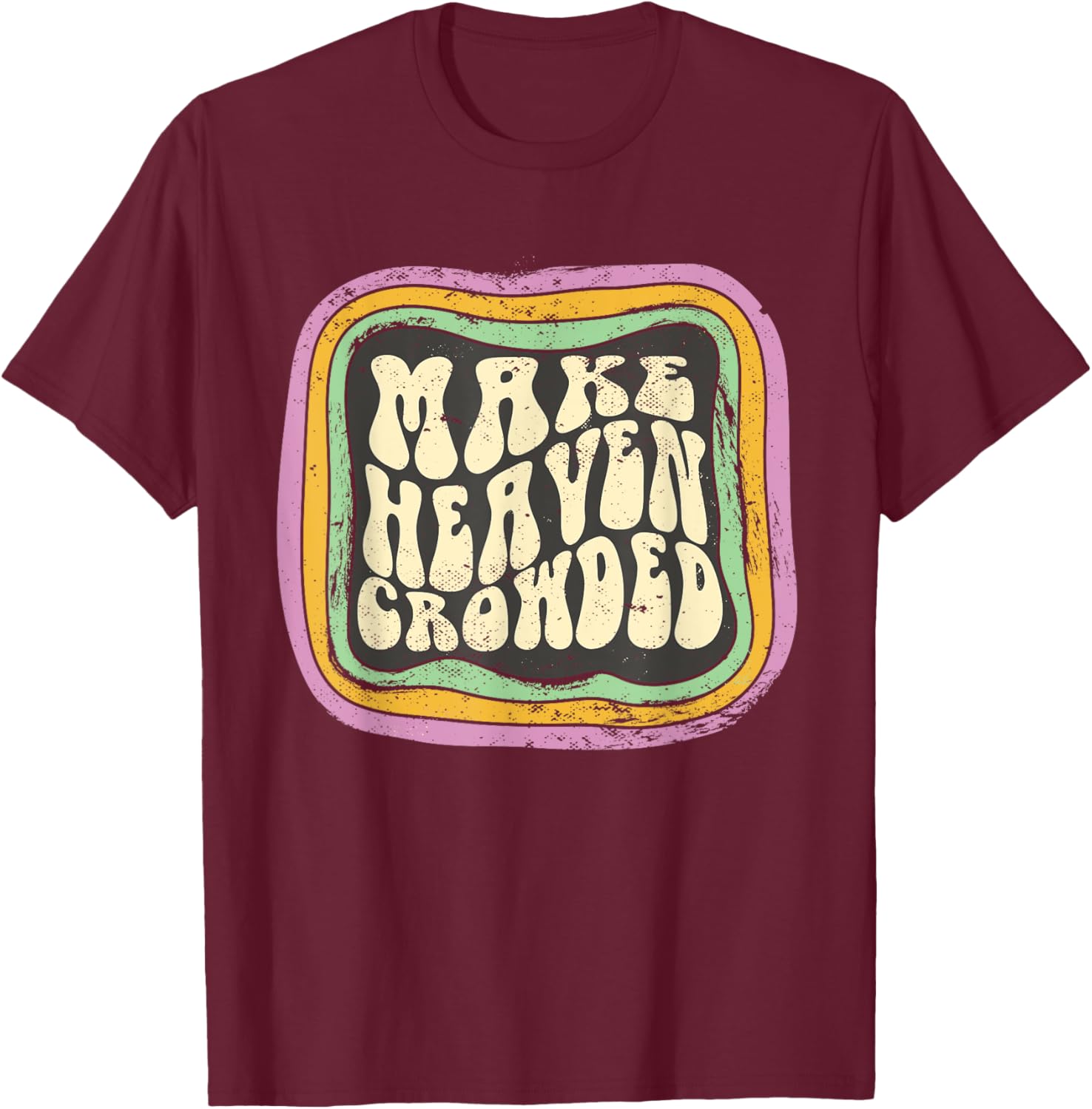 Make Heaven Crowded Christian Quote Catholic Jesus Believer T-Shirt - T-Shirt | Maroon