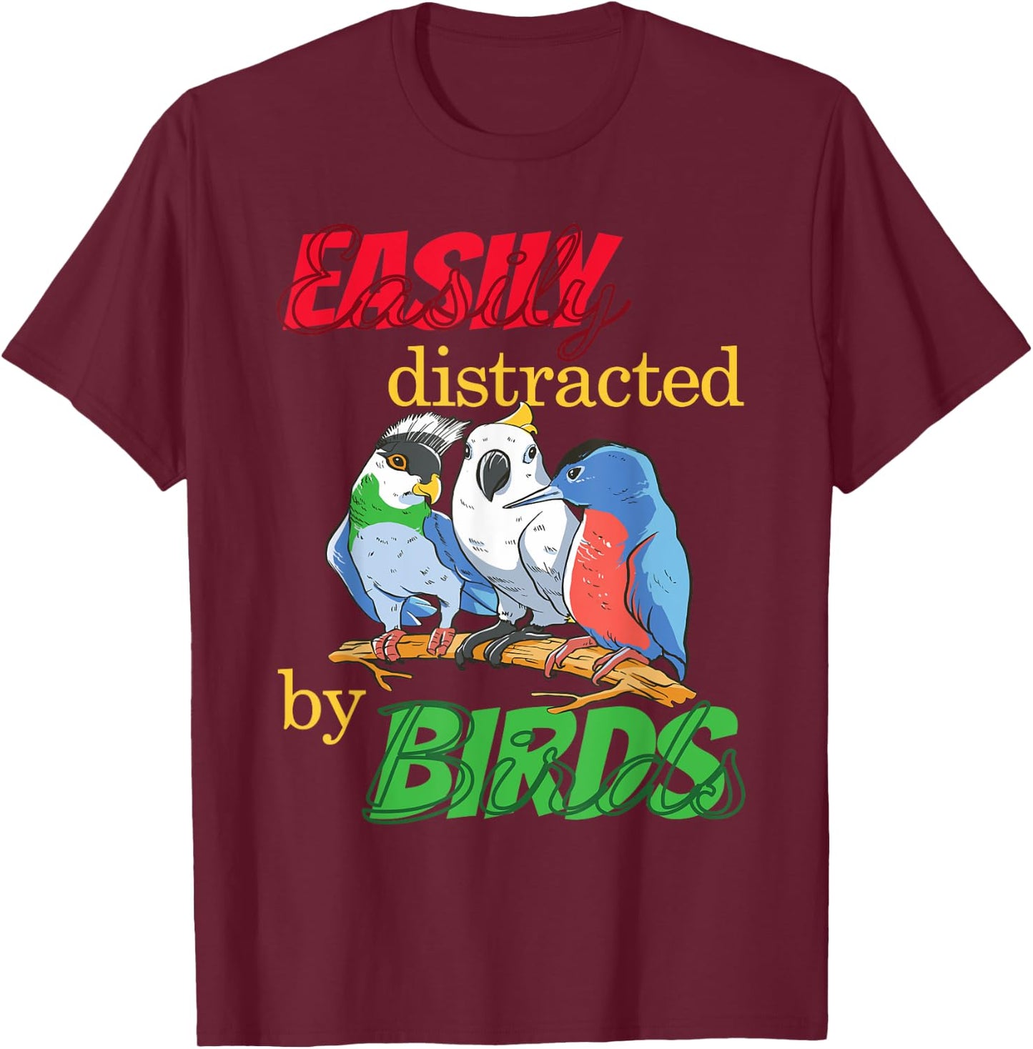 Easily Distracted By Birds Funny Bird Lover T-Shirt - T-Shirt | Maroon
