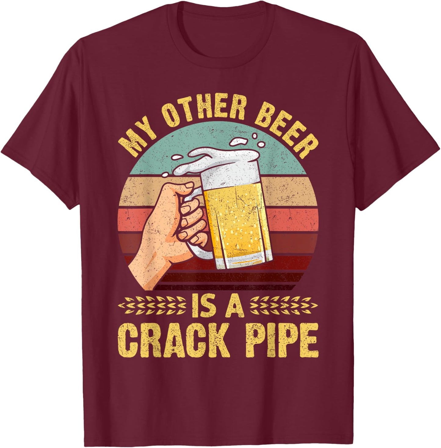 My Other Beer Is A Crack Pipe Funny Gift For Beer Lover T-Shirt - T-Shirt | Maroon