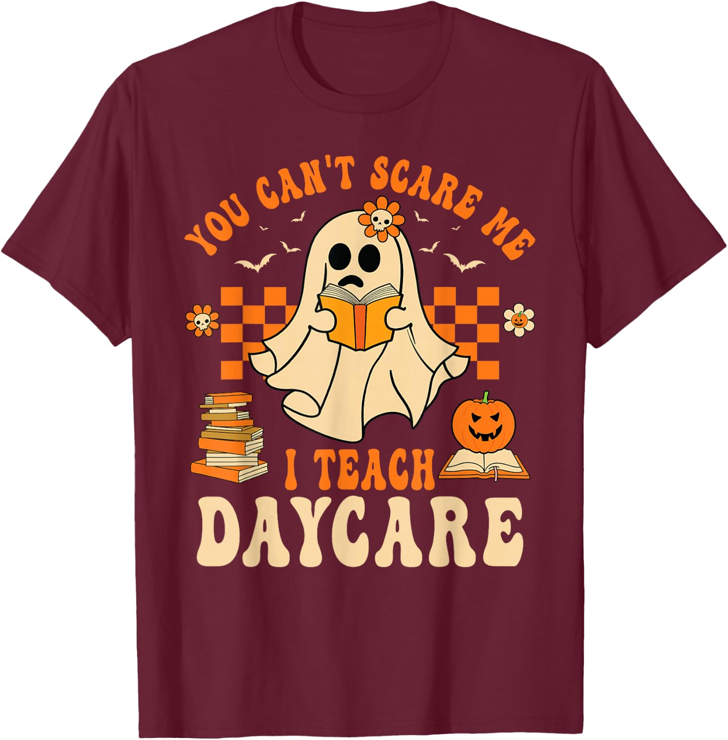You Can't Scare Me I Teach Daycare Teacher Halloween Ghost T-Shirt - T-Shirt | Maroon