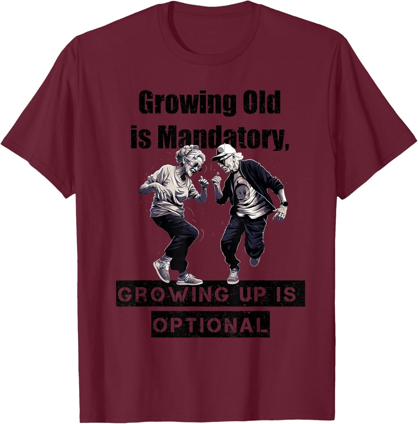 Growing Old is Mandatory, Growing Up is Optional. Motivation T-Shirt - T-Shirt | Maroon