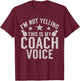 Im not Yelling this is my Coach Voice Sports Coach T-Shirt - T-Shirt | Maroon
