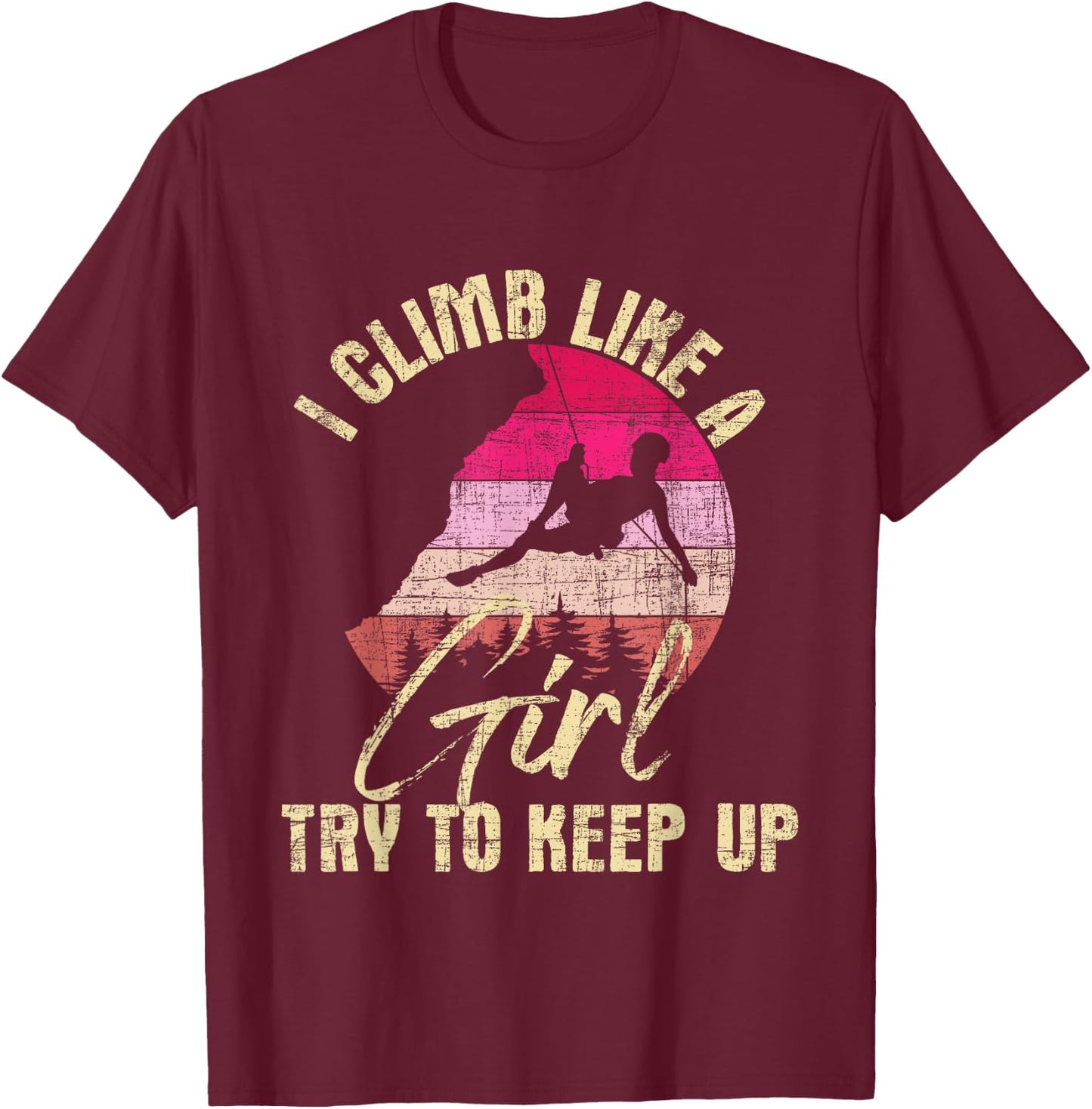 I Climb Like A Girl Try to Keep Up - Rock Climbing Climber T-Shirt - T-Shirt | Maroon
