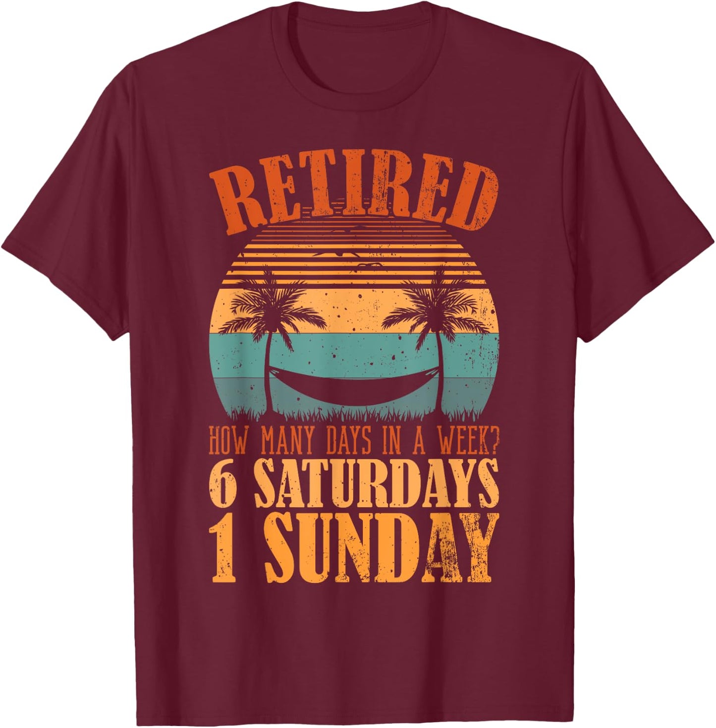Retired Days In A Week, 6 Saturdays 1 Sunday Retirement T-Shirt - T-Shirt | Maroon
