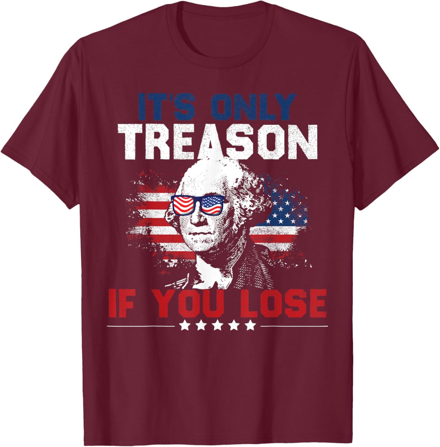 It's Only Treason If You Lose 4th of July Women Men T-Shirt - T-Shirt | Maroon