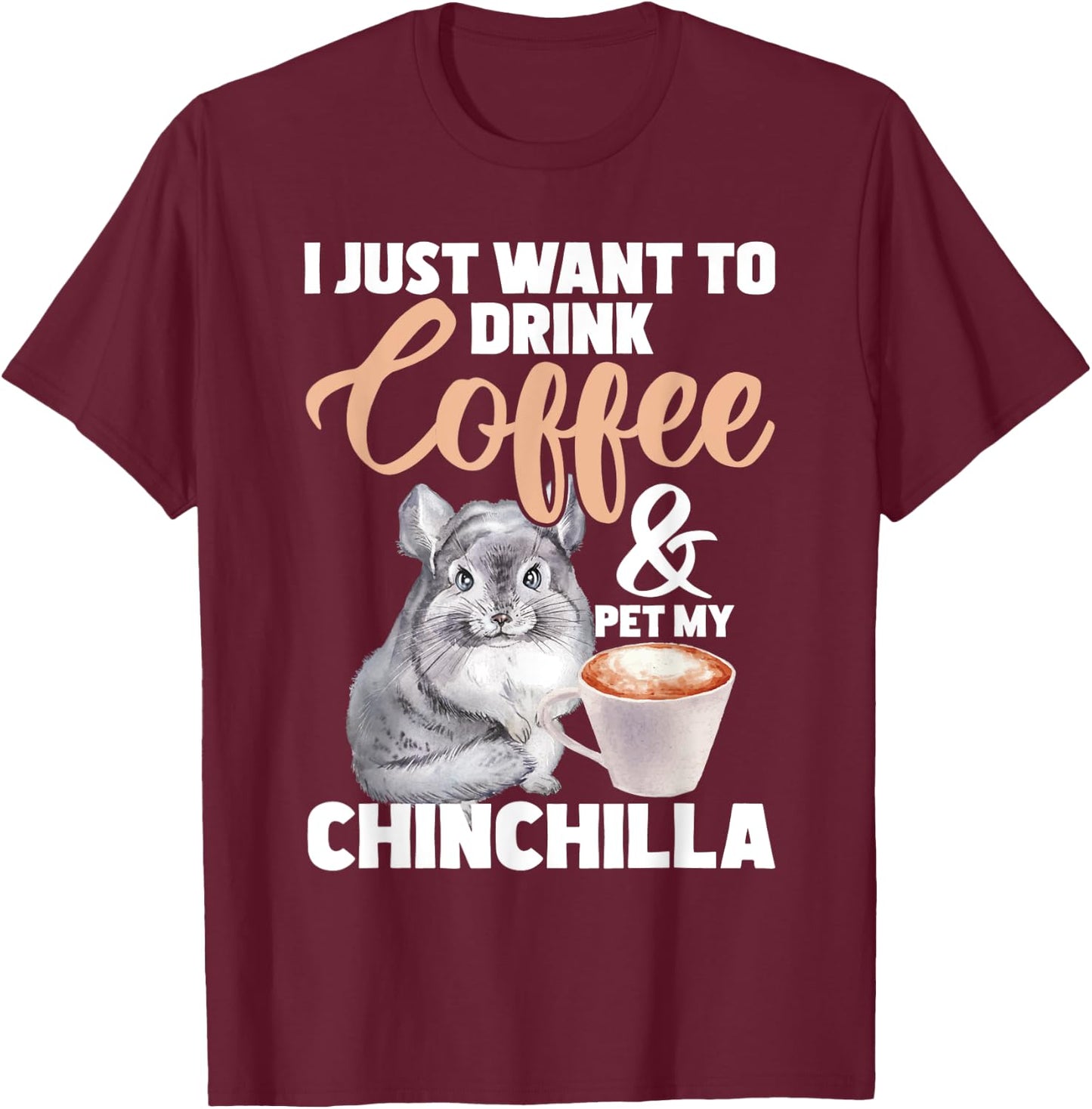 I Just Want To Drink Coffee And My Chinchilla - Pet Lover T-Shirt - T-Shirt | Maroon