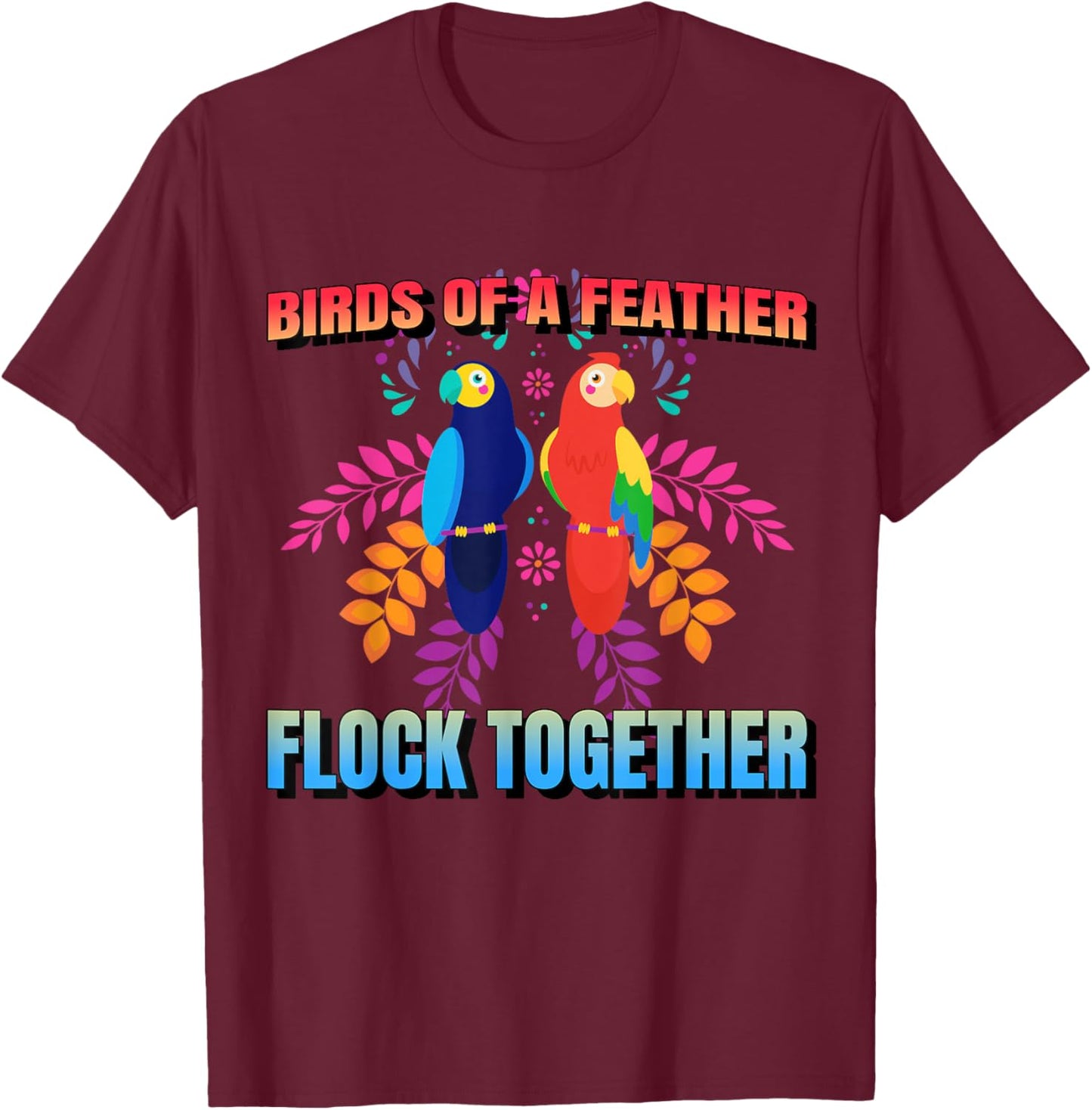 Birds Of A Feather Flock Together Parrot Bird, Motivational T-Shirt - T-Shirt | Maroon