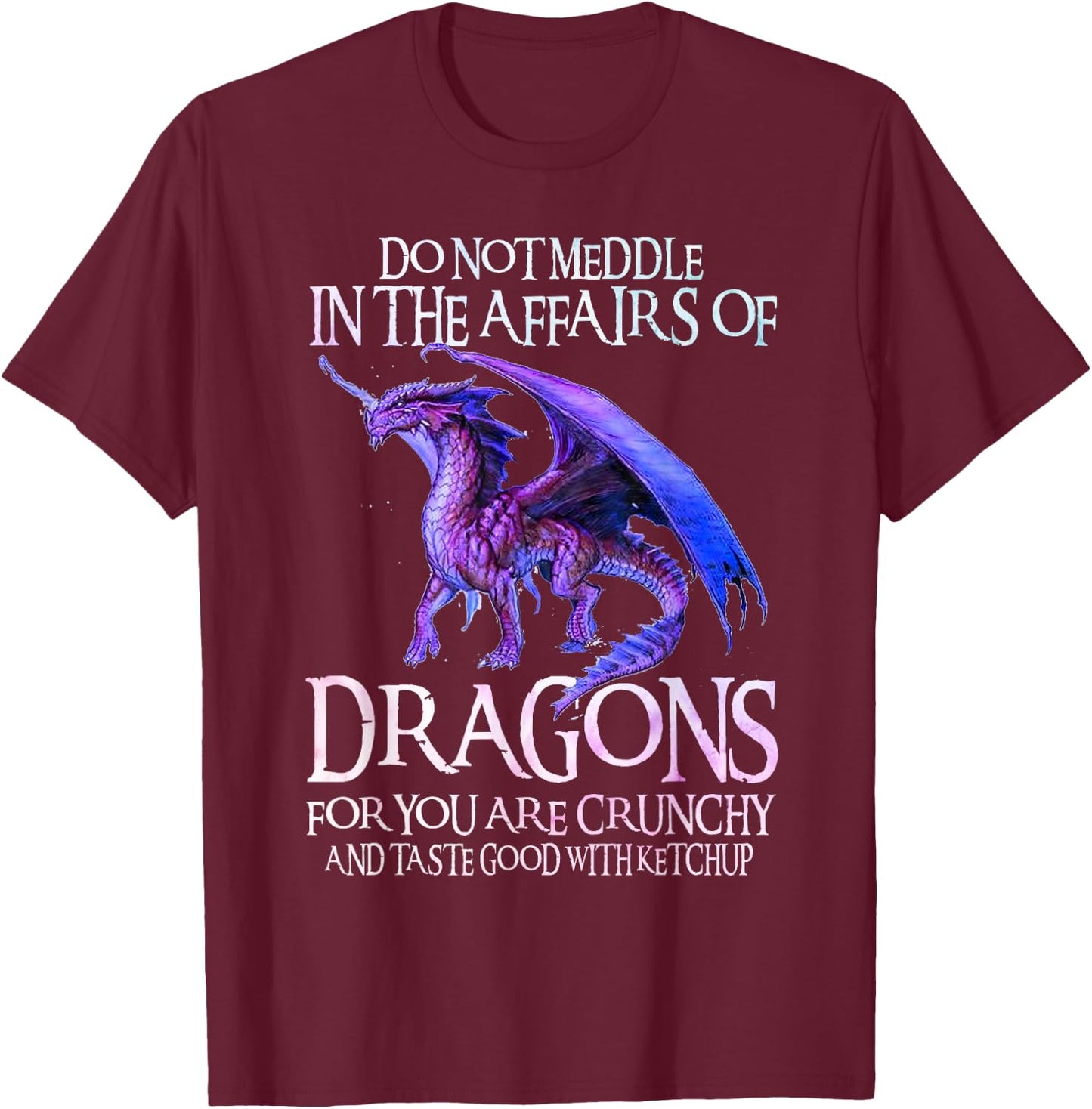 Do Not Meddle Not In The Affairs Of Dragons Ketchup Men Boys T-Shirt - T-Shirt | Maroon