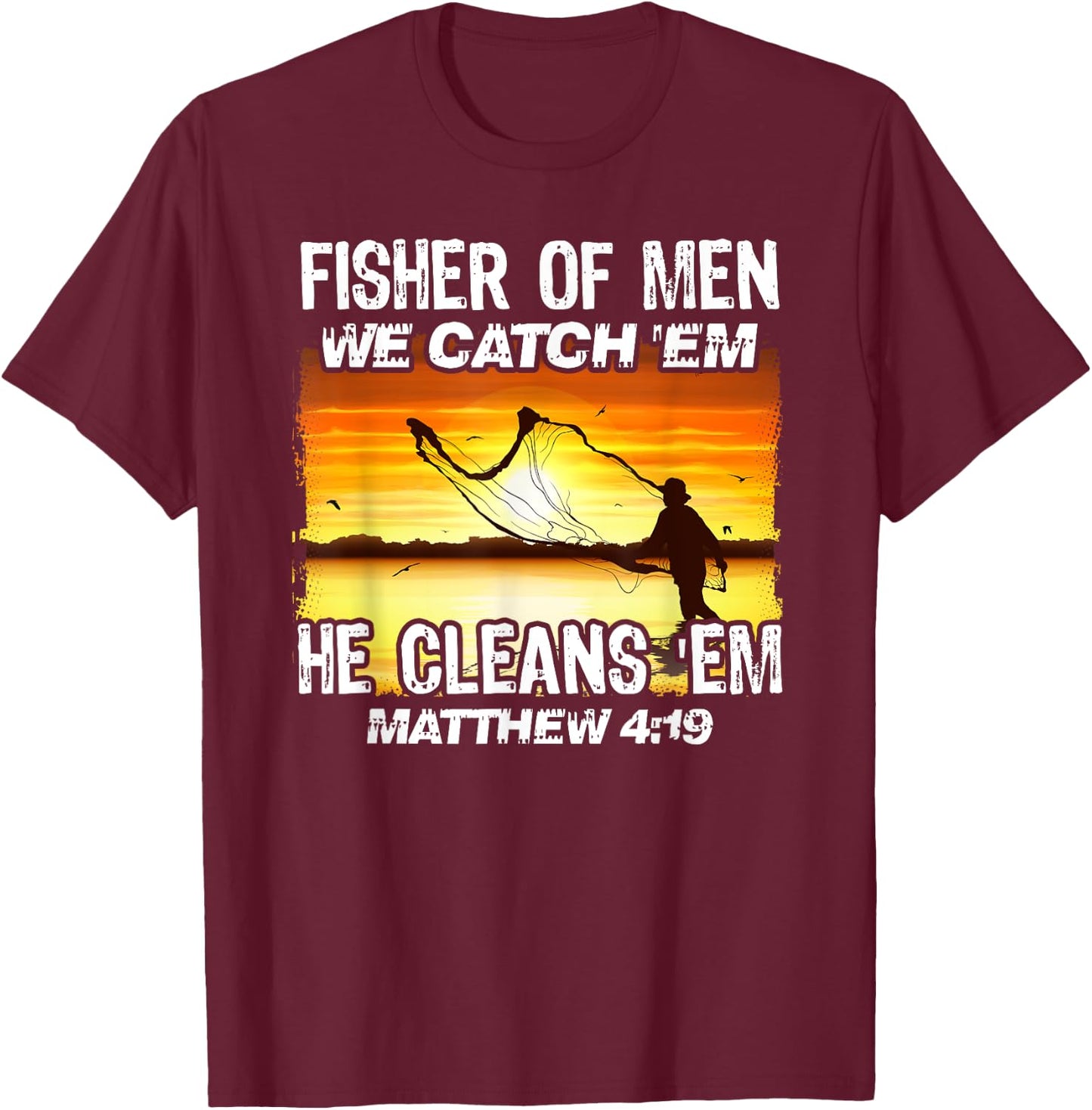 Fisher Of Men We Catch 'Em He Cleans 'Em Matthew 4 19 T-Shirt - T-Shirt | Maroon