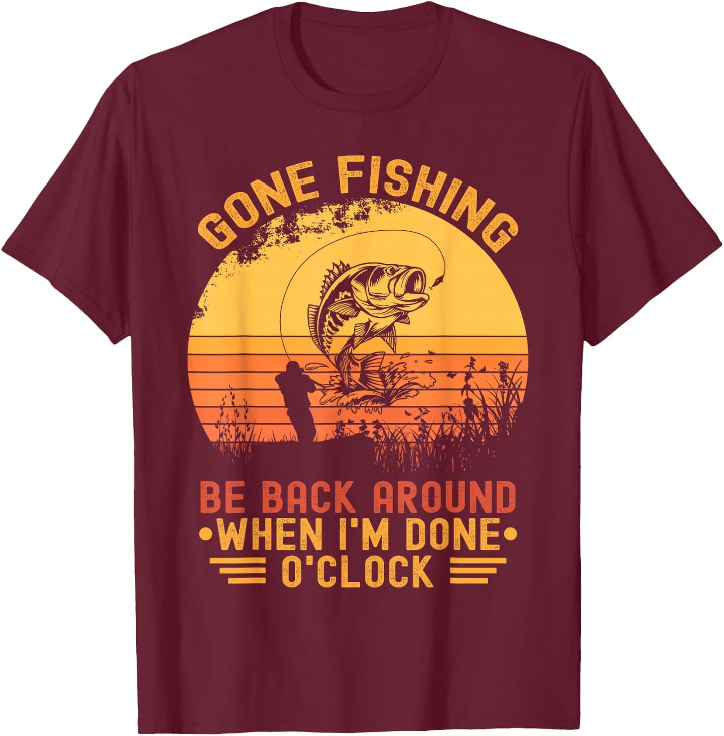 Gone Fishing Be Back Around When I'm Done O'clock Fisherman T-Shirt - T-Shirt | Maroon