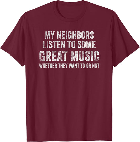 Funny My Neighbors Listen To Some Great Music Novelty Gag T-Shirt - T-Shirt | Maroon