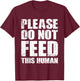 Please Do Not Feed This Human T-Shirt - T-Shirt | Maroon