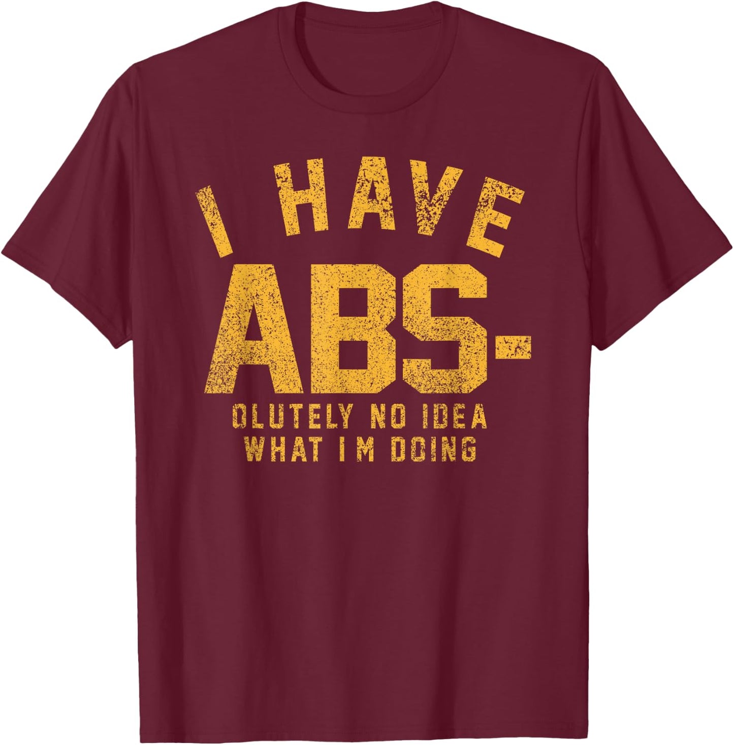 Funny - I Have Abs-olutely No Idea What I'm Doing T-Shirt - T-Shirt | Maroon