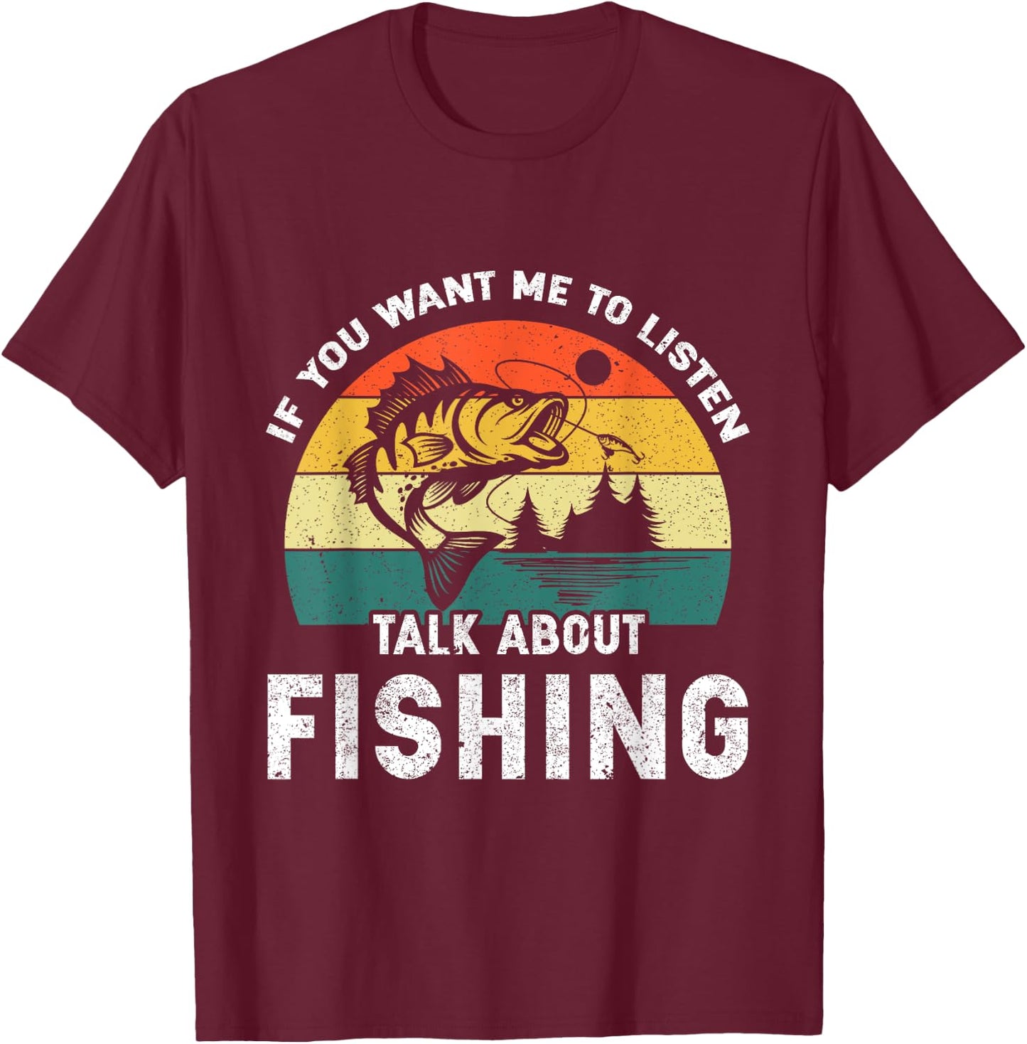 If You Want Me to Listen Talk About Fishing T-Shirt - T-Shirt | Maroon