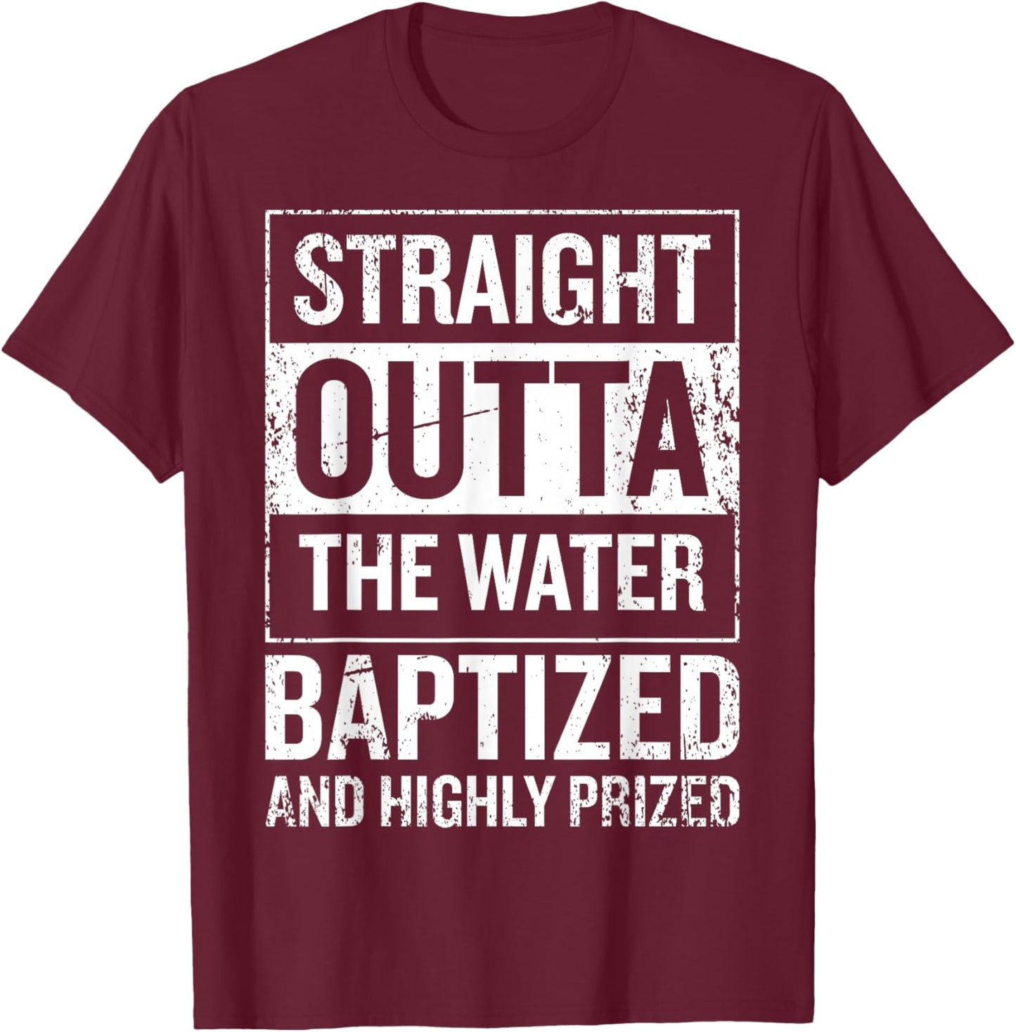 Straight Outta the water Baptized and higly prized T-Shirt - T-Shirt | Maroon